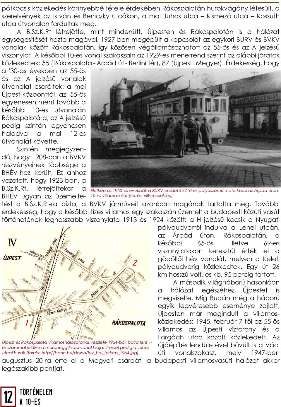 1927-ben megépült a kapcsolat az egykori BURV és BVKV vonalak között Rákospalotán, így közösen végállomásozhatott az 55-ös és az A jelzésű viszonylat.
