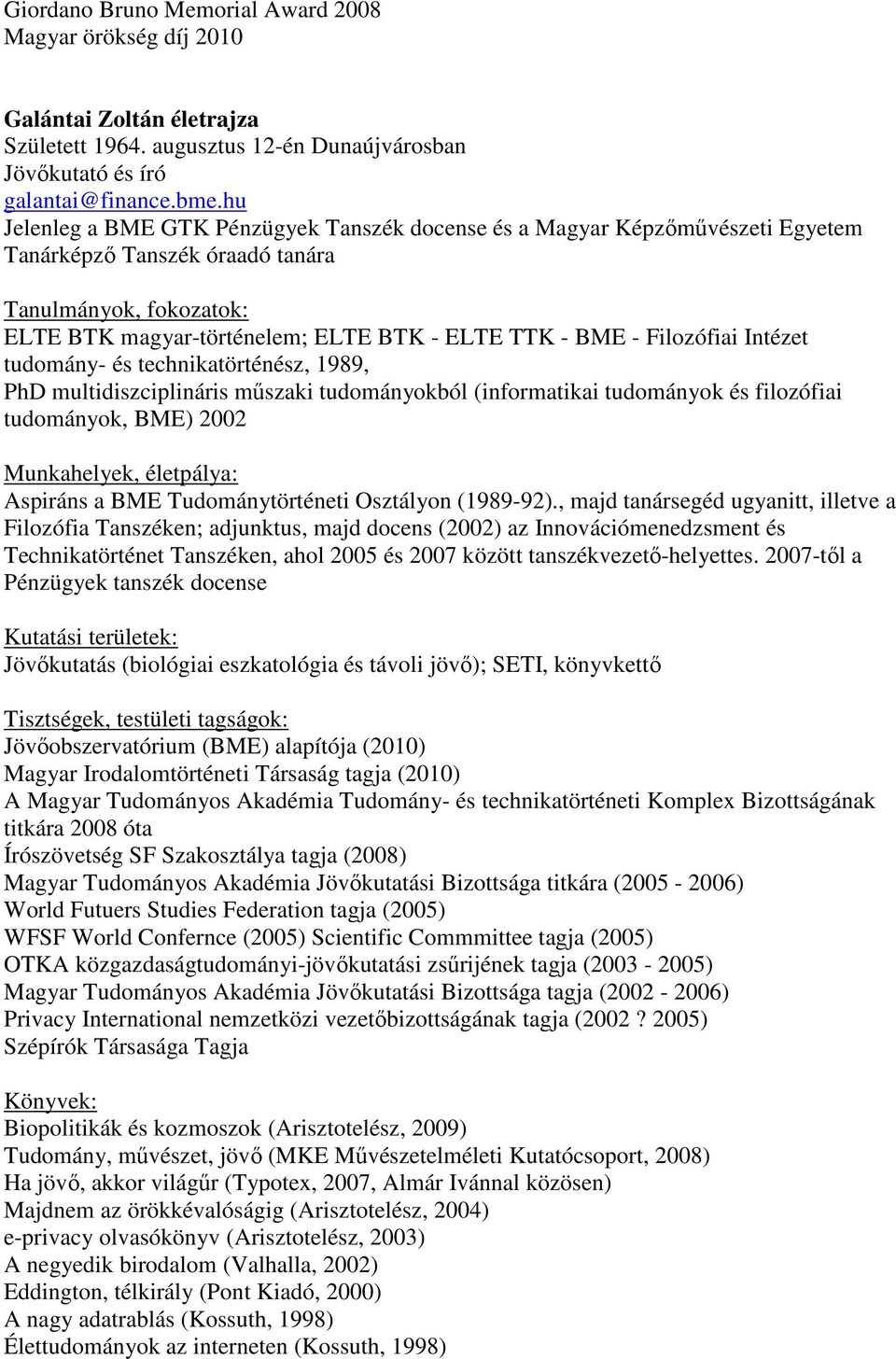 Filozófiai Intézet tudomány- és technikatörténész, 1989, PhD multidiszciplináris mőszaki tudományokból (informatikai tudományok és filozófiai tudományok, BME) 2002 Munkahelyek, életpálya: Aspiráns a