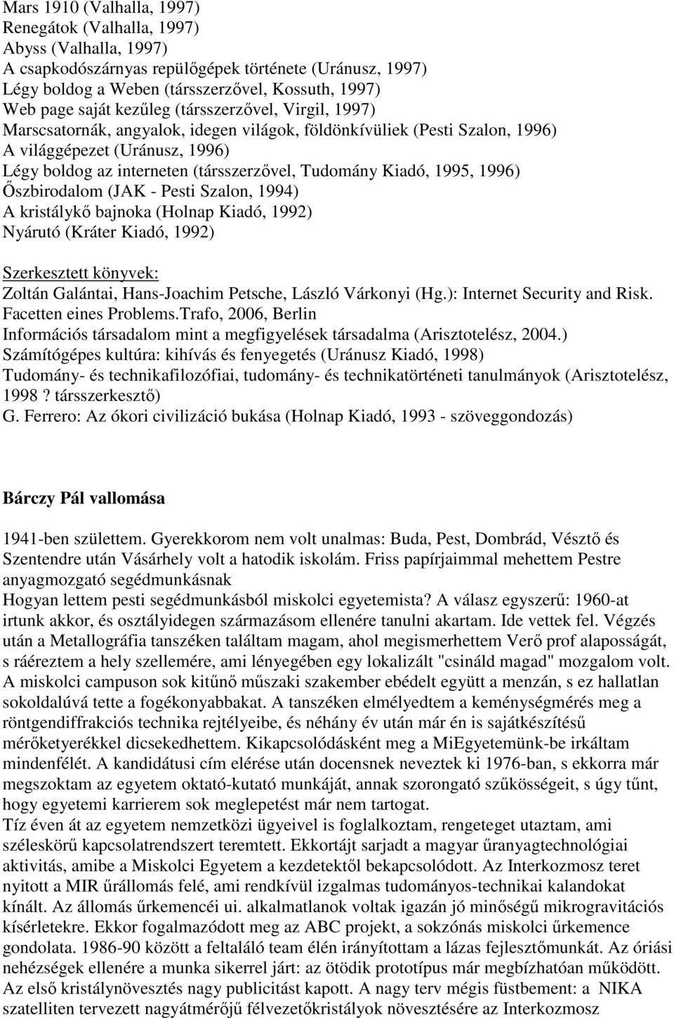 Kiadó, 1995, 1996) İszbirodalom (JAK - Pesti Szalon, 1994) A kristálykı bajnoka (Holnap Kiadó, 1992) Nyárutó (Kráter Kiadó, 1992) Szerkesztett könyvek: Zoltán Galántai, Hans-Joachim Petsche, László