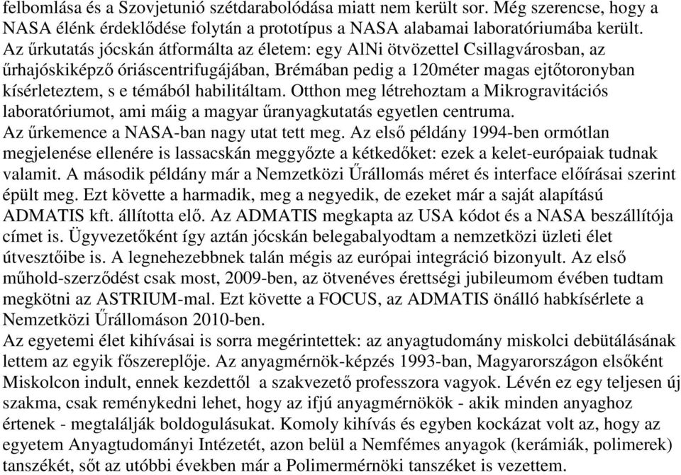 habilitáltam. Otthon meg létrehoztam a Mikrogravitációs laboratóriumot, ami máig a magyar őranyagkutatás egyetlen centruma. Az őrkemence a NASA-ban nagy utat tett meg.