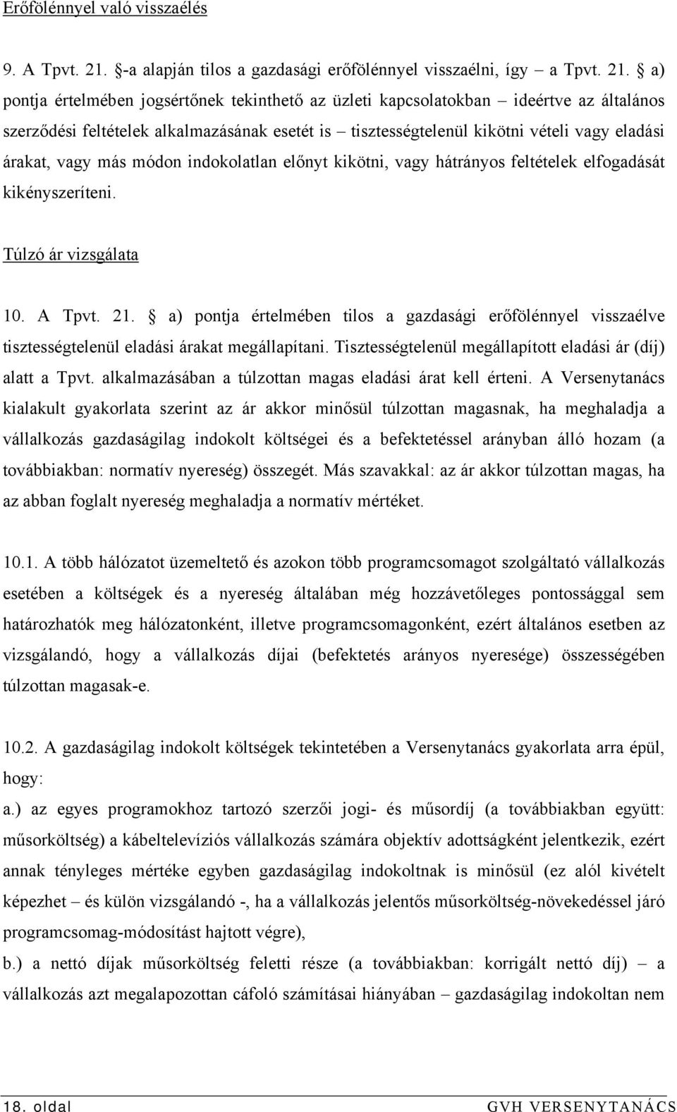 a) pontja értelmében jogsértőnek tekinthető az üzleti kapcsolatokban ideértve az általános szerződési feltételek alkalmazásának esetét is tisztességtelenül kikötni vételi vagy eladási árakat, vagy