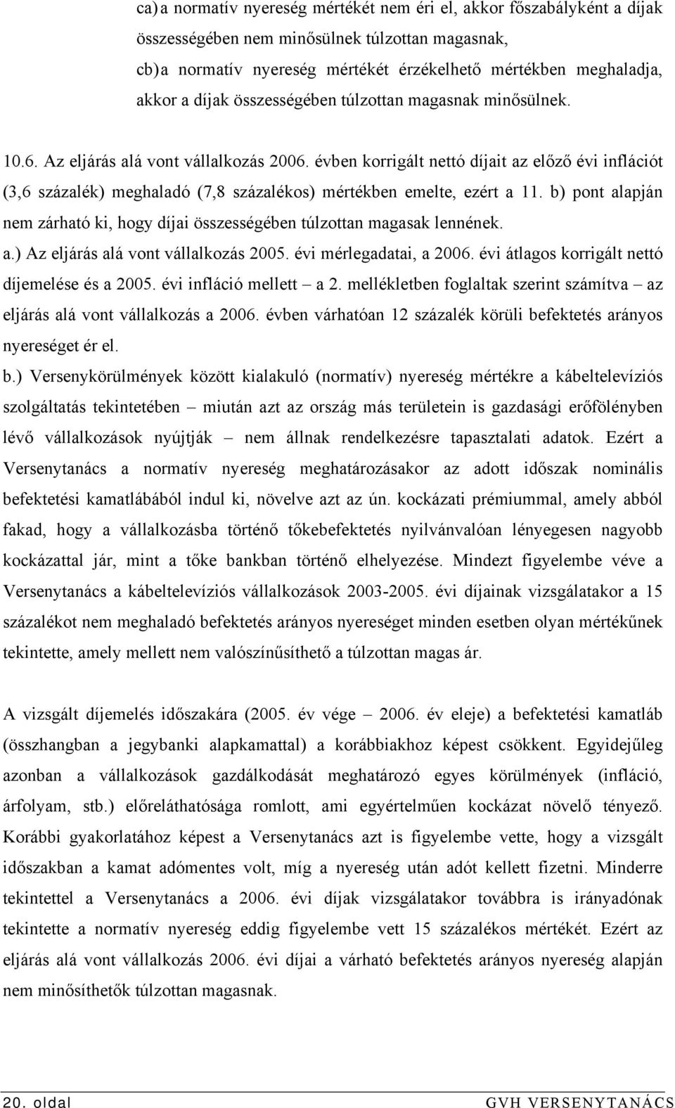 évben korrigált nettó díjait az előző évi inflációt (3,6 százalék) meghaladó (7,8 százalékos) mértékben emelte, ezért a 11.