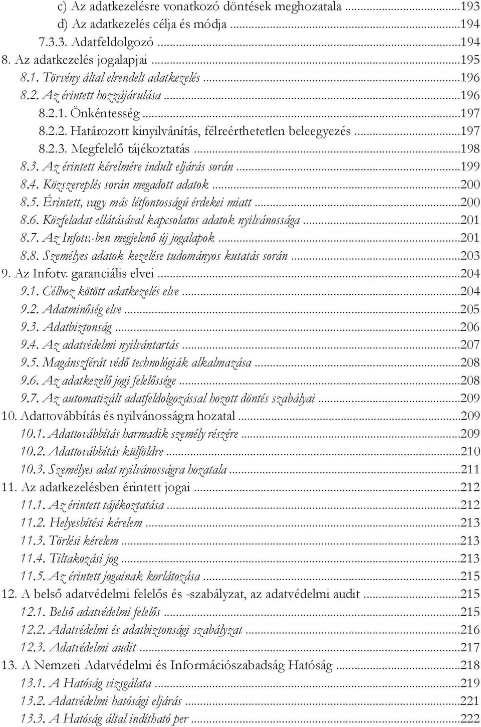 ..199 8.4. Közszereplés során megadott adatok...200 8.5. Érintett, vagy más létfontosságú érdekei miatt...200 8.6. Közfeladat ellátásával kapcsolatos adatok nyilvánossága...201 8.7. Az Infotv.