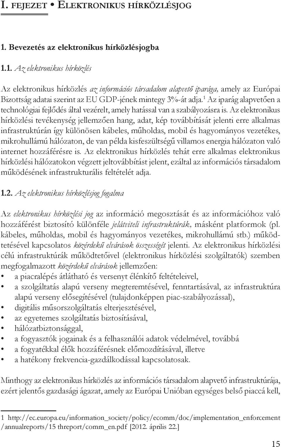 1. Az elektronikus hírközlés Az elektronikus hírközlés az információs társadalom alapvető iparága, amely az Európai Bizottság adatai szerint az EU GDP-jének mintegy 3%-át adja.