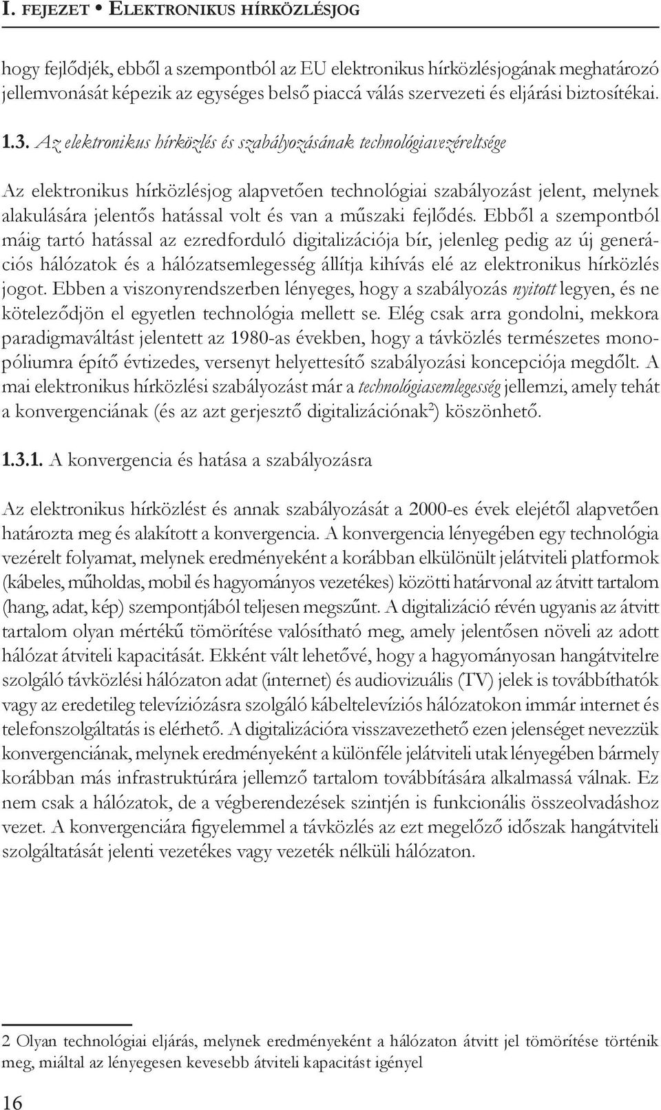 Az elektronikus hírközlés és szabályozásának technológiavezéreltsége Az elektronikus hírközlésjog alapvetően technológiai szabályozást jelent, melynek alakulására jelentős hatással volt és van a