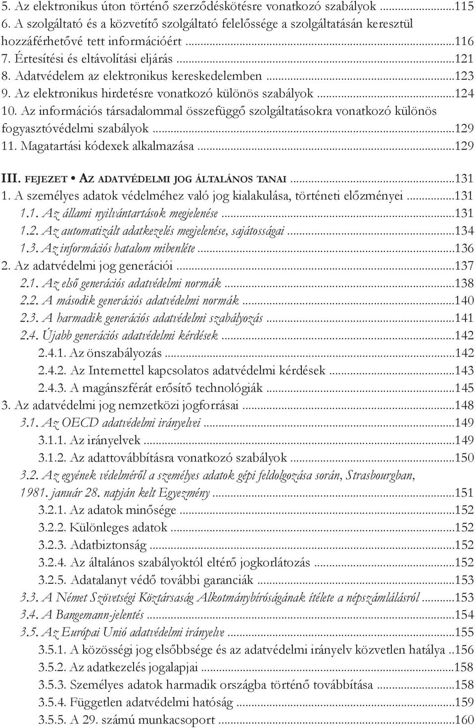 Az információs társadalommal összefüggő szolgáltatásokra vonatkozó különös fogyasztóvédelmi szabályok...129 11. Magatartási kódexek alkalmazása...129 III. fejezet Az adatvédelmi jog általános tanai.