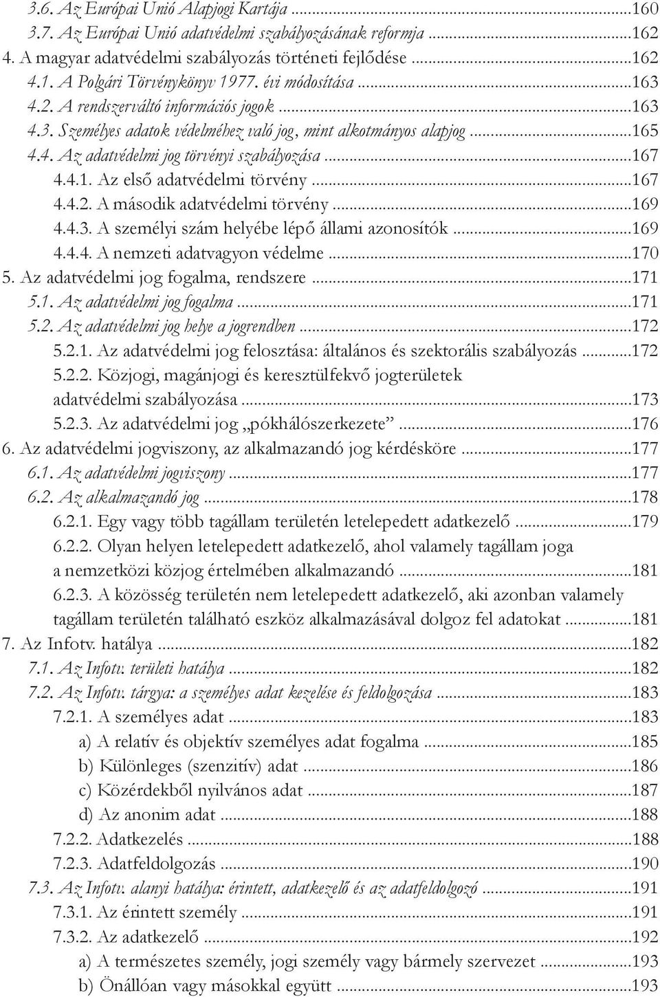 ..167 4.4.2. A második adatvédelmi törvény...169 4.4.3. A személyi szám helyébe lépő állami azonosítók...169 4.4.4. A nemzeti adatvagyon védelme...170 5. Az adatvédelmi jog fogalma, rendszere...171 5.