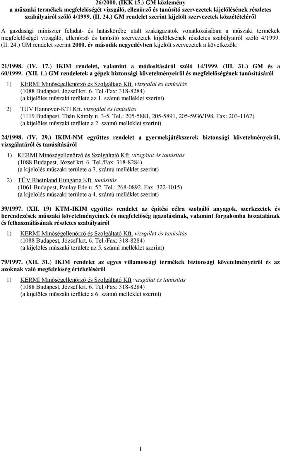 tanúsító szervezetek kijelölésének részletes szabályairól szóló 4/1999. (II. 24.) GM rendelet szerint 2000. év második negyedévben kijelölt szervezetek a következők: 21/1998. (IV. 17.