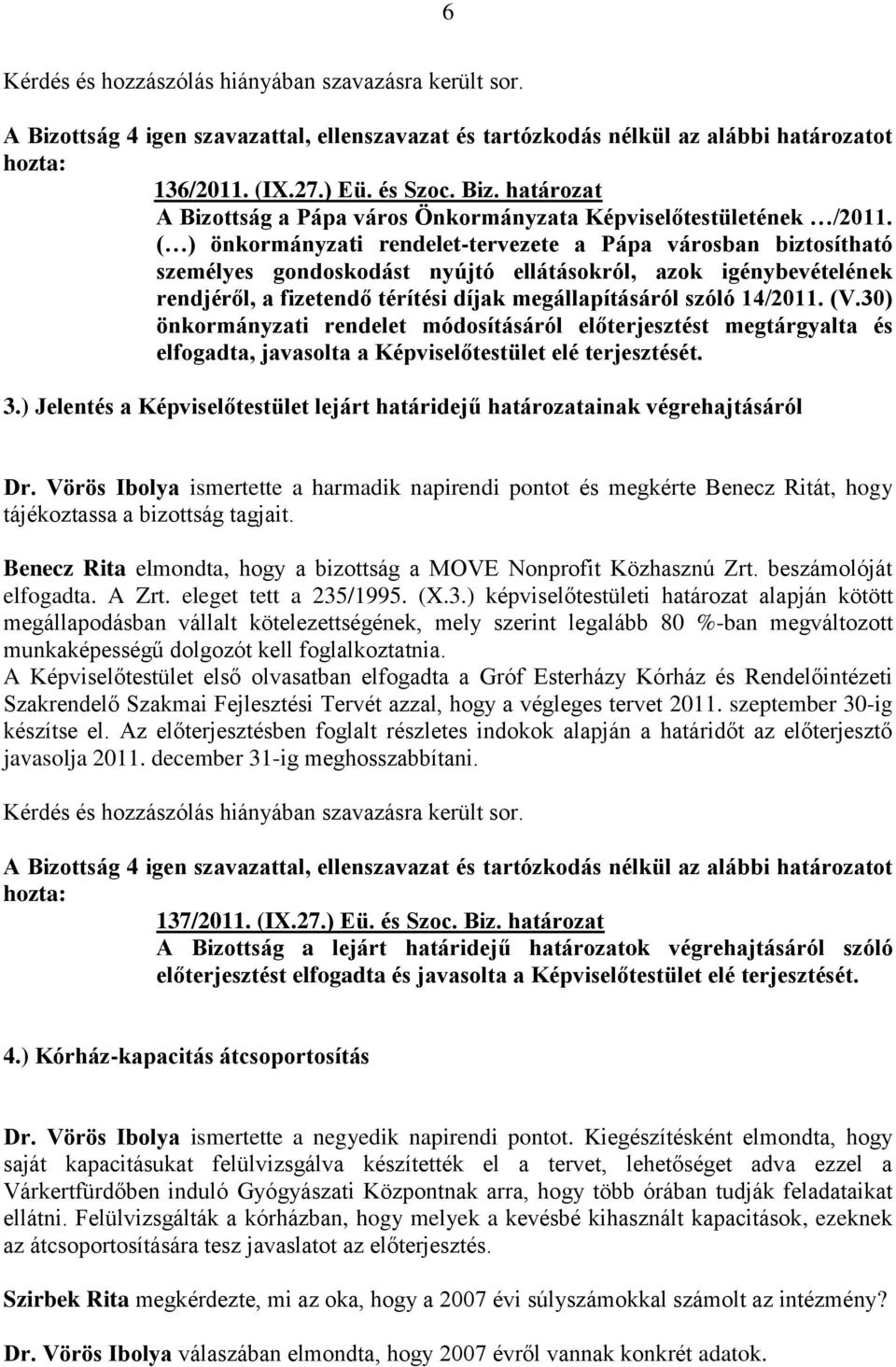 14/2011. (V.30) önkormányzati rendelet módosításáról előterjesztést megtárgyalta és elfogadta, javasolta a Képviselőtestület elé terjesztését. 3.