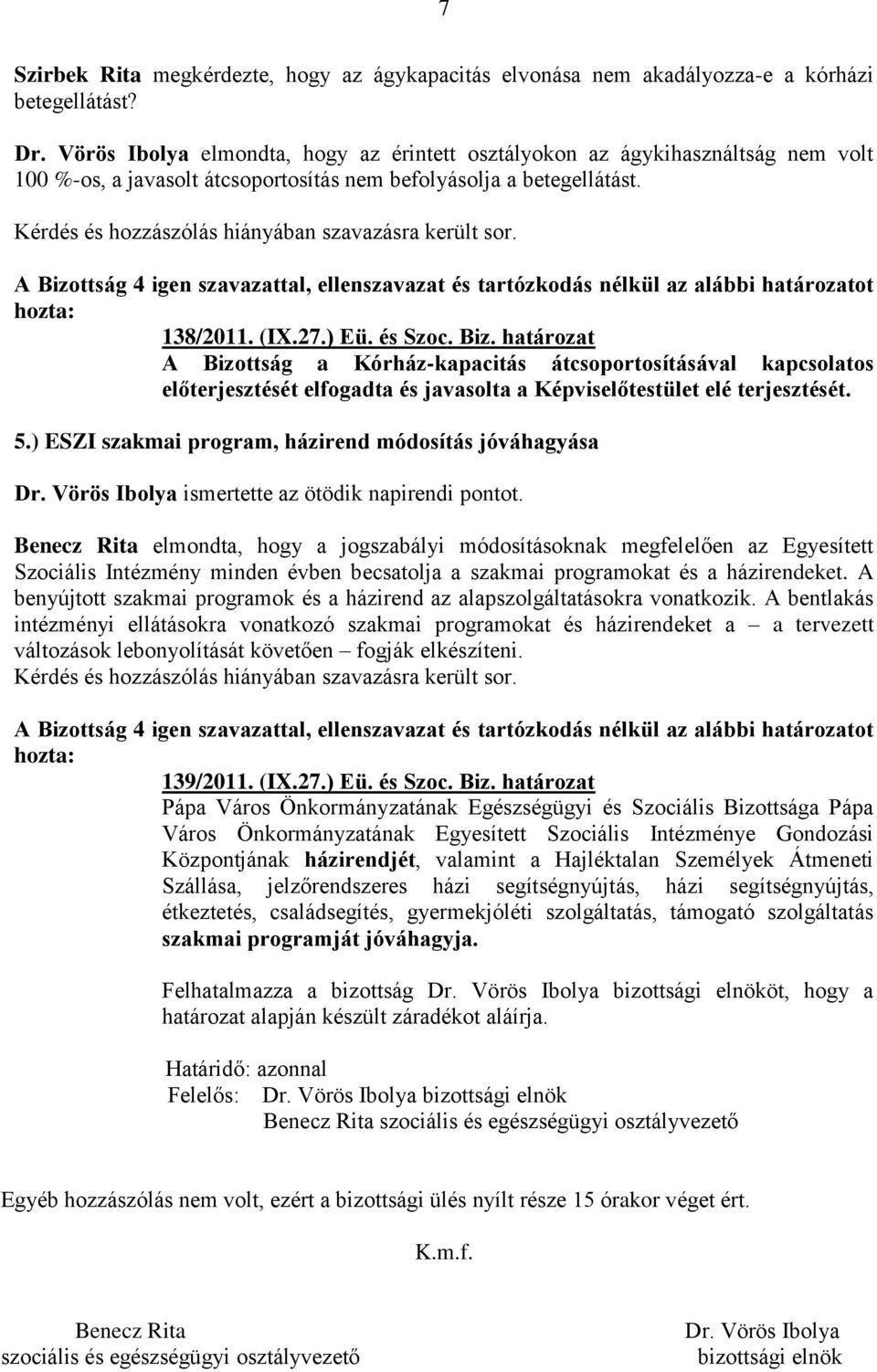 határozat A Bizottság a Kórház-kapacitás átcsoportosításával kapcsolatos előterjesztését elfogadta és javasolta a Képviselőtestület elé terjesztését. 5.