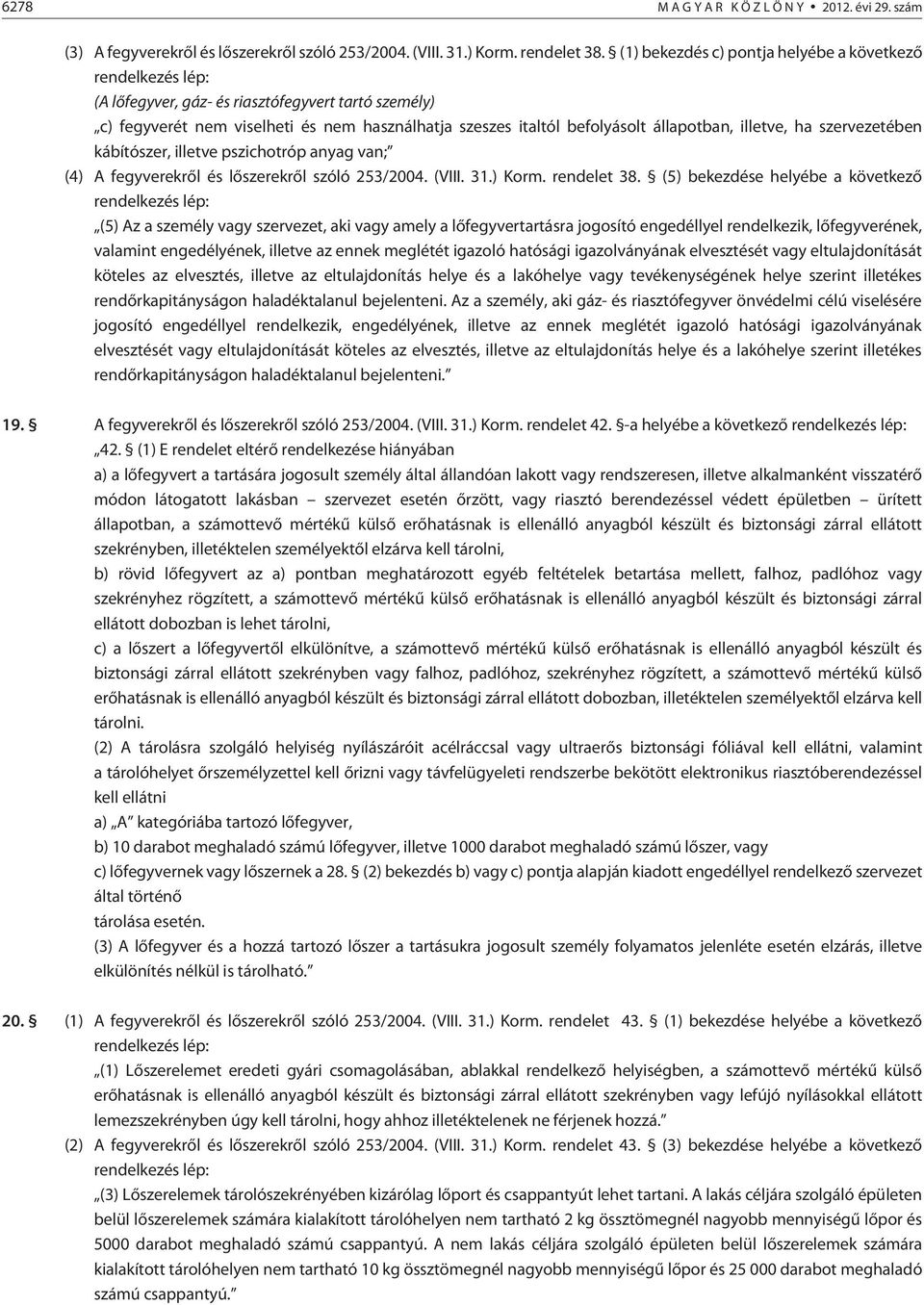 illetve, ha szervezetében kábítószer, illetve pszichotróp anyag van; (4) A fegyverekrõl és lõszerekrõl szóló 253/2004. (VIII. 31.) Korm. rendelet 38.