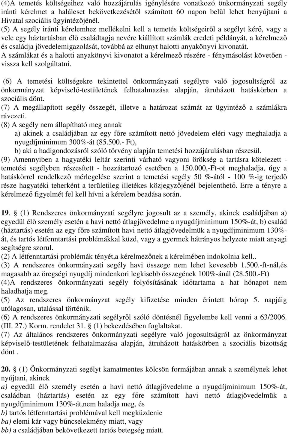 (5) A segély iránti kérelemhez mellékelni kell a temetés költségeiről a segélyt kérő, vagy a vele egy háztartásban élő családtagja nevére kiállított számlák eredeti példányát, a kérelmező és családja