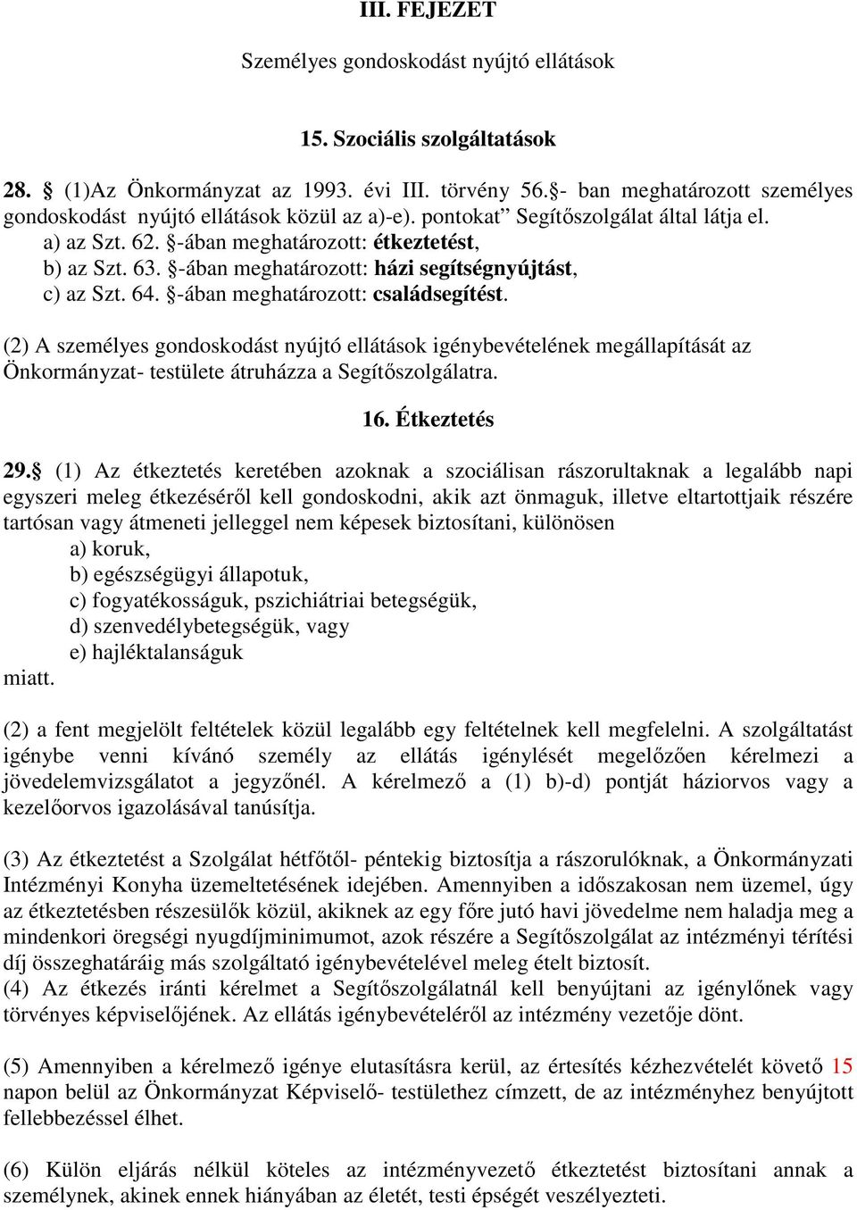 -ában meghatározott: házi segítségnyújtást, c) az Szt. 64. -ában meghatározott: családsegítést.