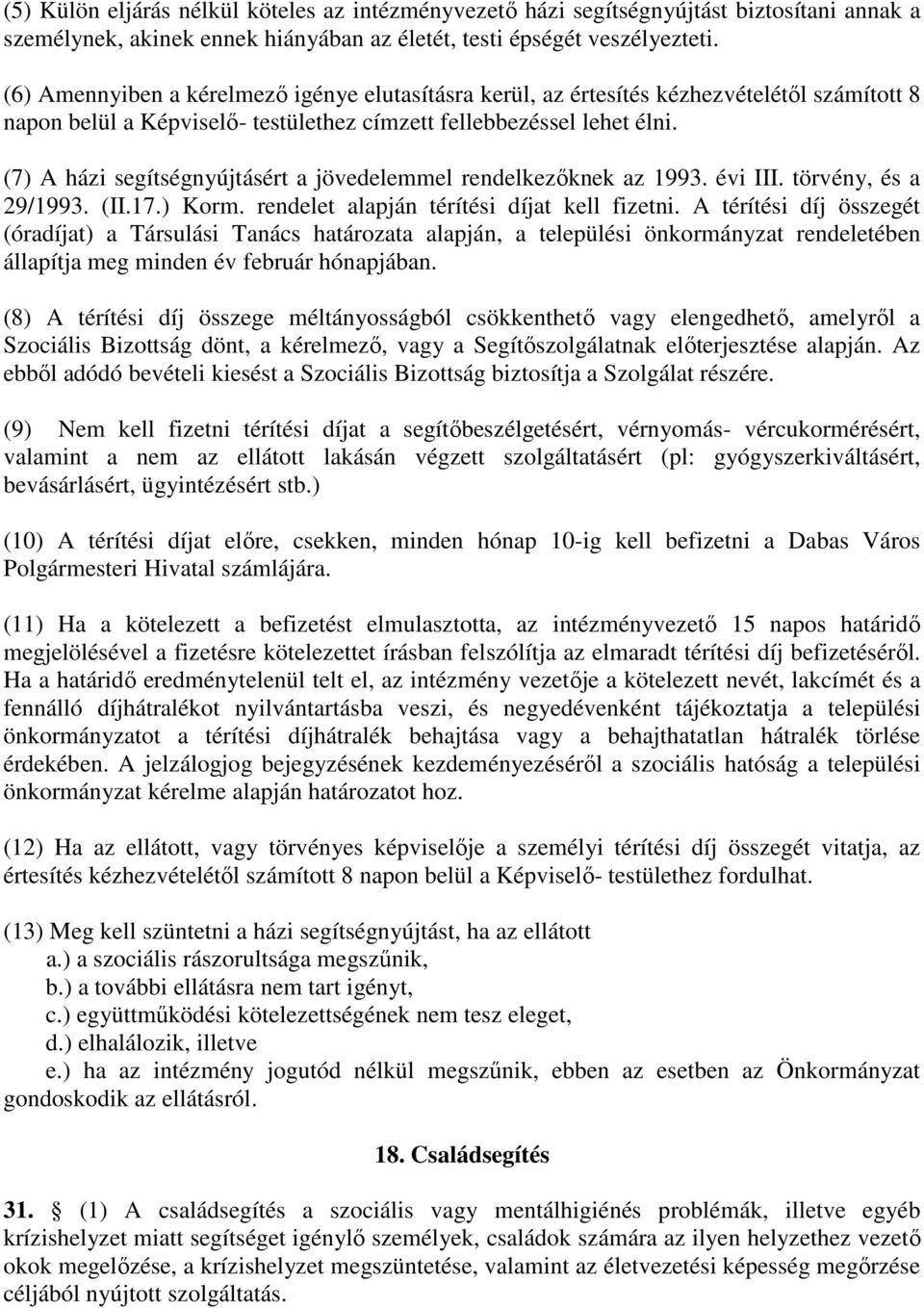 (7) A házi segítségnyújtásért a jövedelemmel rendelkezőknek az 1993. évi III. törvény, és a 29/1993. (II.17.) Korm. rendelet alapján térítési díjat kell fizetni.