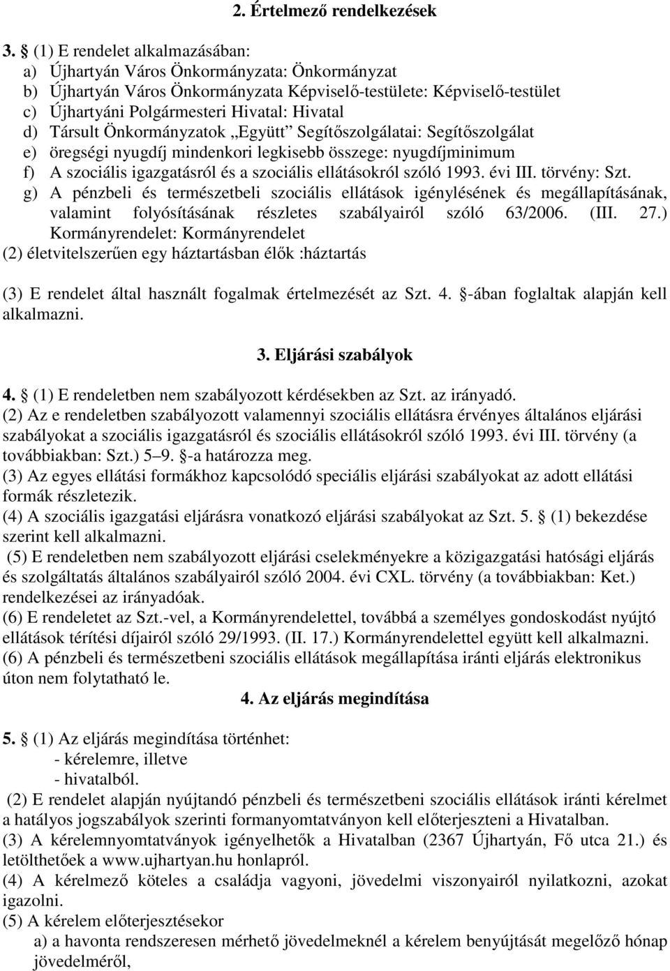 Társult Önkormányzatok Együtt Segítőszolgálatai: Segítőszolgálat e) öregségi nyugdíj mindenkori legkisebb összege: nyugdíjminimum f) A szociális igazgatásról és a szociális ellátásokról szóló 1993.