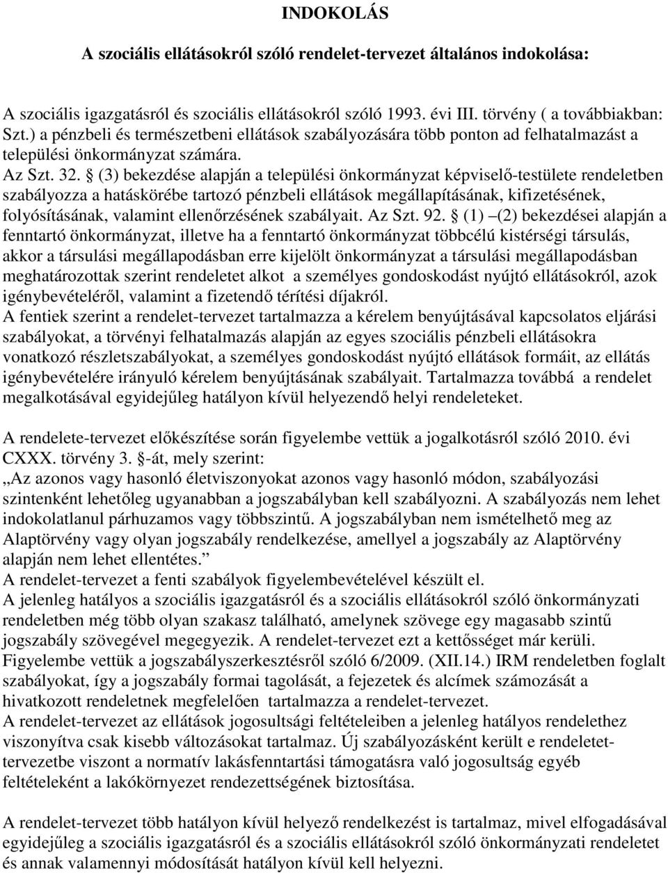 (3) bekezdése alapján a települési önkormányzat képviselő-testülete rendeletben szabályozza a hatáskörébe tartozó pénzbeli ellátások megállapításának, kifizetésének, folyósításának, valamint