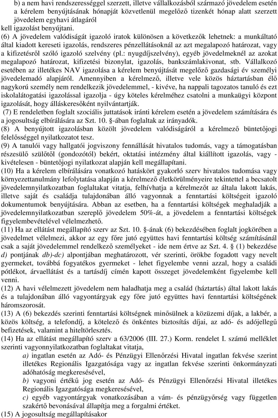 (6) A jövedelem valódiságát igazoló iratok különösen a következők lehetnek: a munkáltató által kiadott kereseti igazolás, rendszeres pénzellátásoknál az azt megalapozó határozat, vagy a kifizetésről