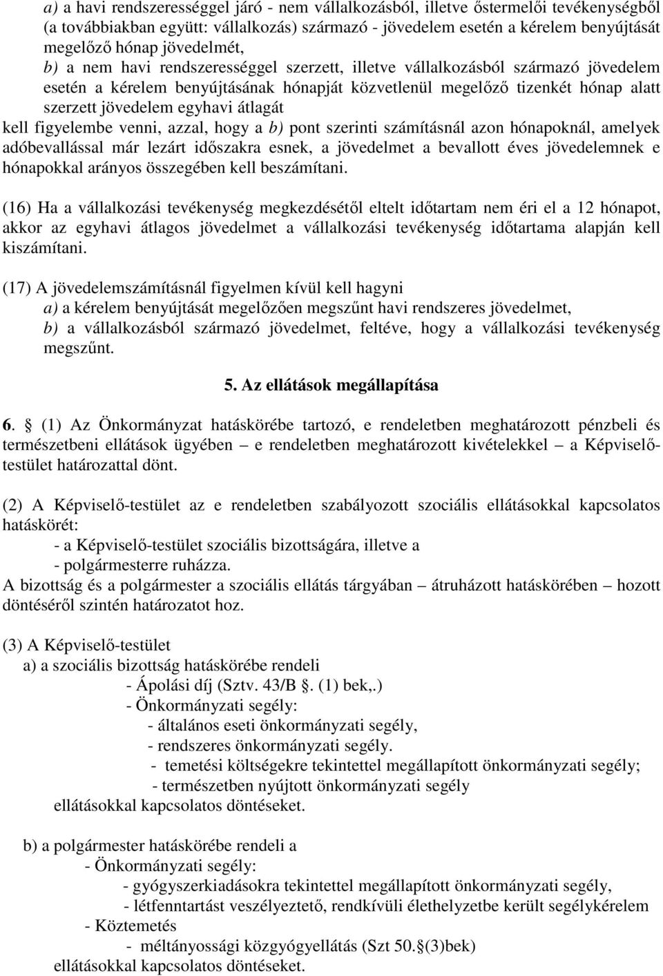 egyhavi átlagát kell figyelembe venni, azzal, hogy a b) pont szerinti számításnál azon hónapoknál, amelyek adóbevallással már lezárt időszakra esnek, a jövedelmet a bevallott éves jövedelemnek e