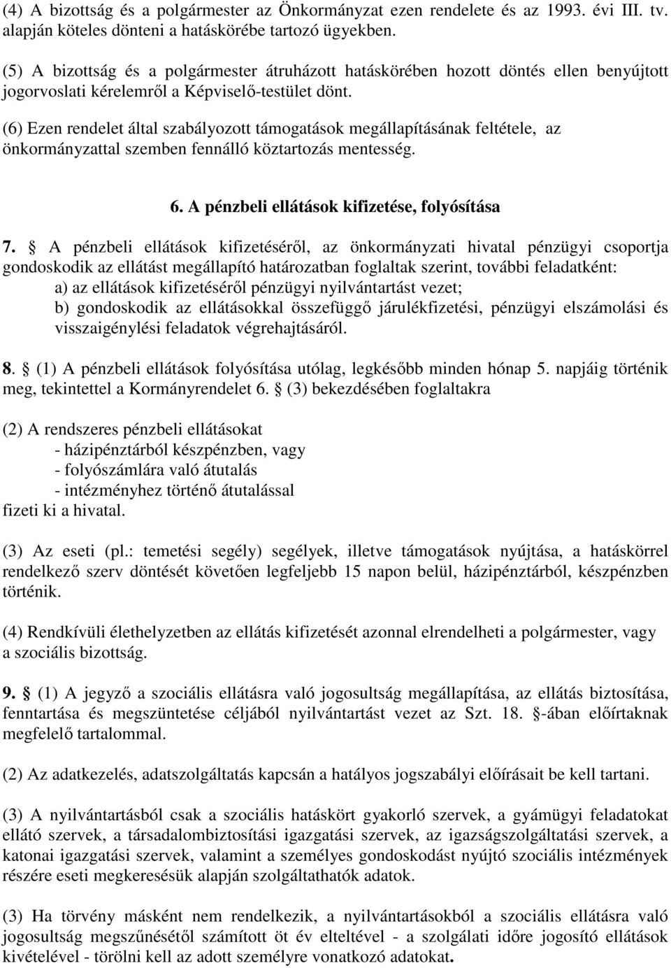 (6) Ezen rendelet által szabályozott támogatások megállapításának feltétele, az önkormányzattal szemben fennálló köztartozás mentesség. 6. A pénzbeli ellátások kifizetése, folyósítása 7.