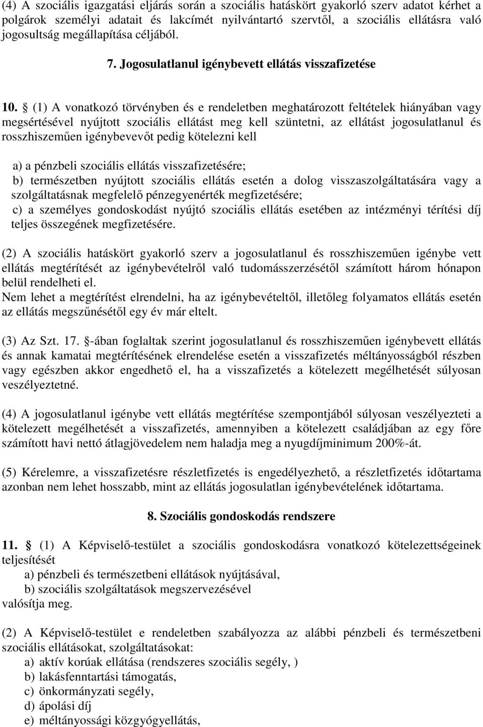 (1) A vonatkozó törvényben és e rendeletben meghatározott feltételek hiányában vagy megsértésével nyújtott szociális ellátást meg kell szüntetni, az ellátást jogosulatlanul és rosszhiszeműen