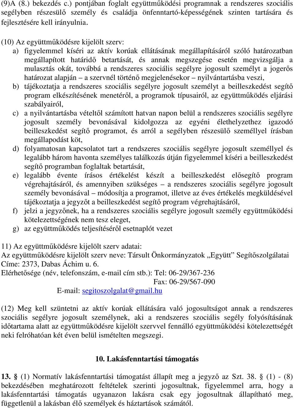 (10) Az együttműködésre kijelölt szerv: a) figyelemmel kíséri az aktív korúak ellátásának megállapításáról szóló határozatban megállapított határidő betartását, és annak megszegése esetén