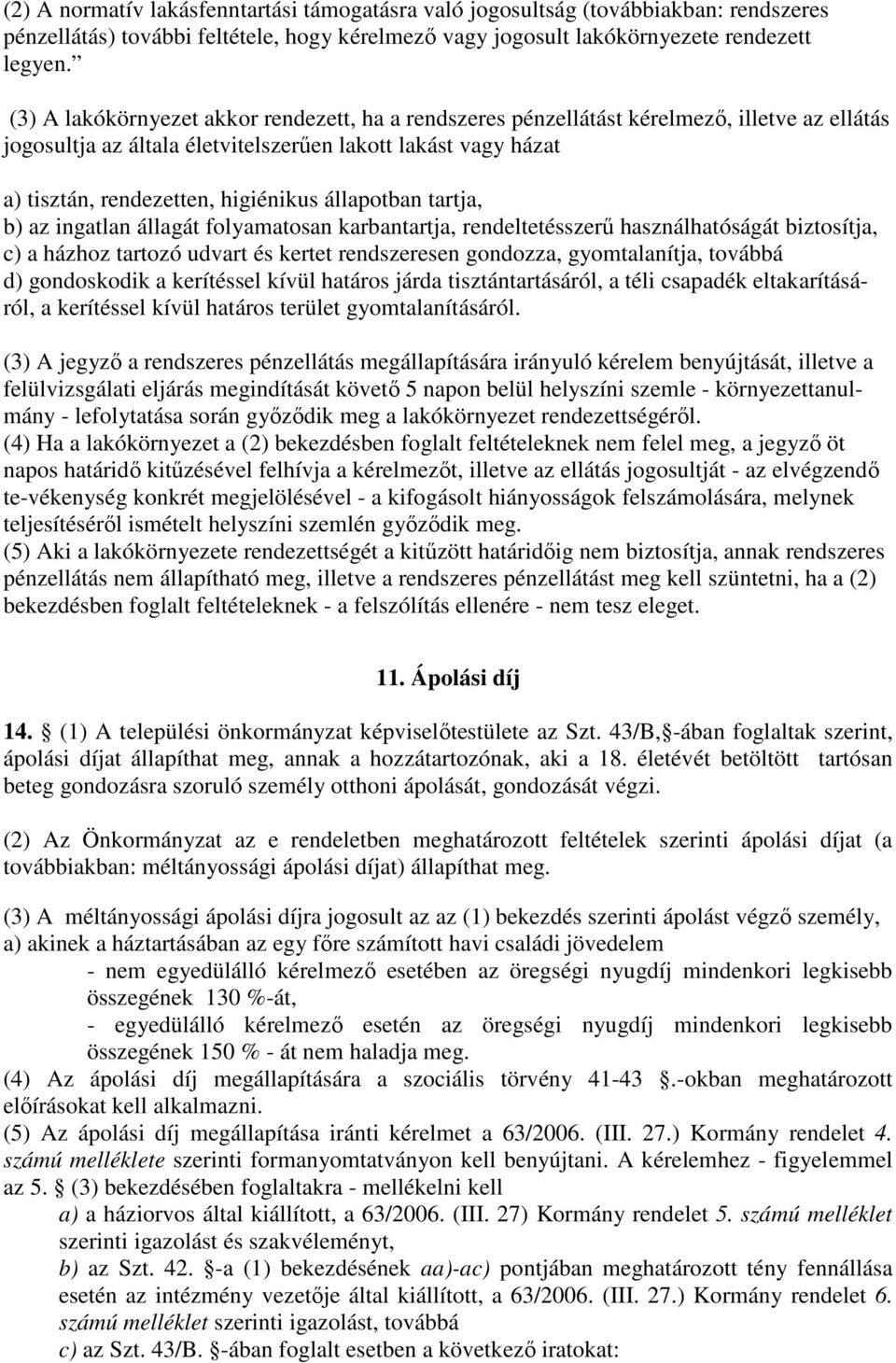 állapotban tartja, b) az ingatlan állagát folyamatosan karbantartja, rendeltetésszerű használhatóságát biztosítja, c) a házhoz tartozó udvart és kertet rendszeresen gondozza, gyomtalanítja, továbbá