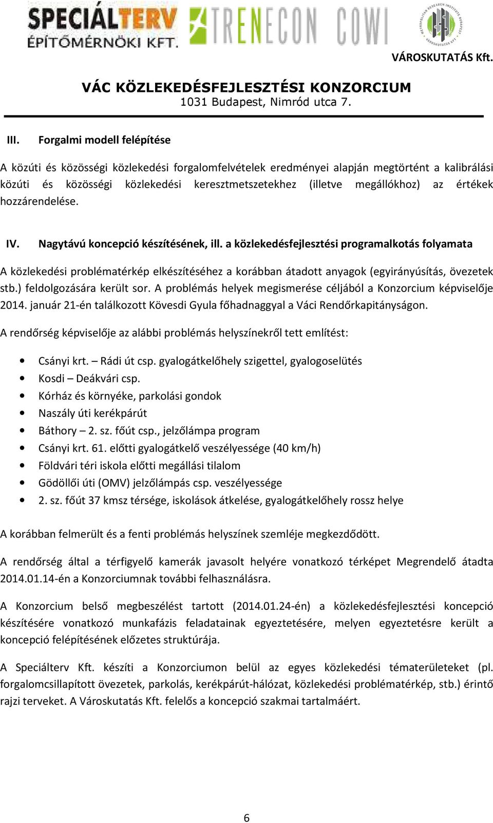 a közlekedésfejlesztési programalkotás folyamata A közlekedési problématérkép elkészítéséhez a korábban átadott anyagok (egyirányúsítás, övezetek stb.) feldolgozására került sor.