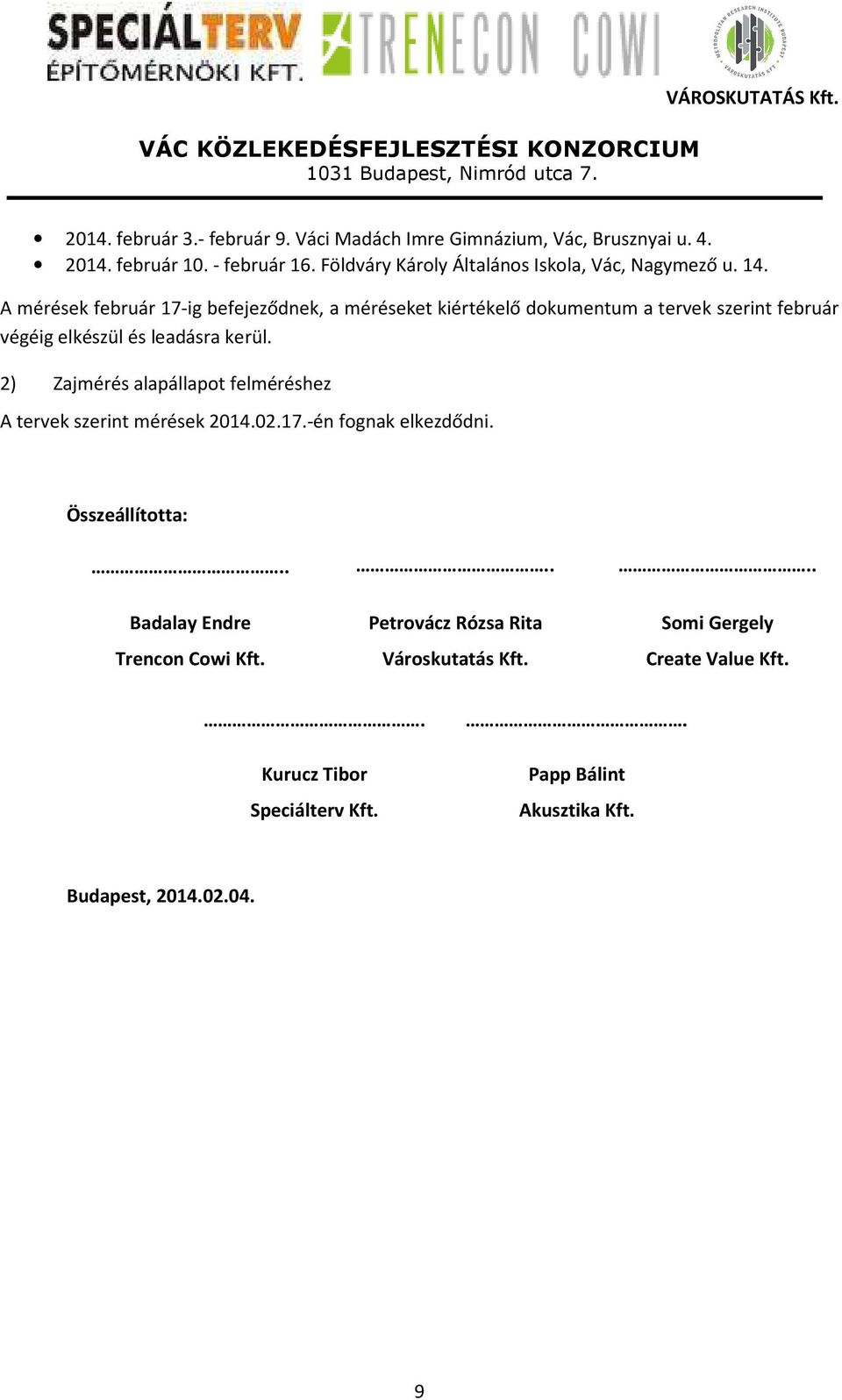 A mérések február 17-ig befejeződnek, a méréseket kiértékelő dokumentum a tervek szerint február végéig elkészül és leadásra kerül.