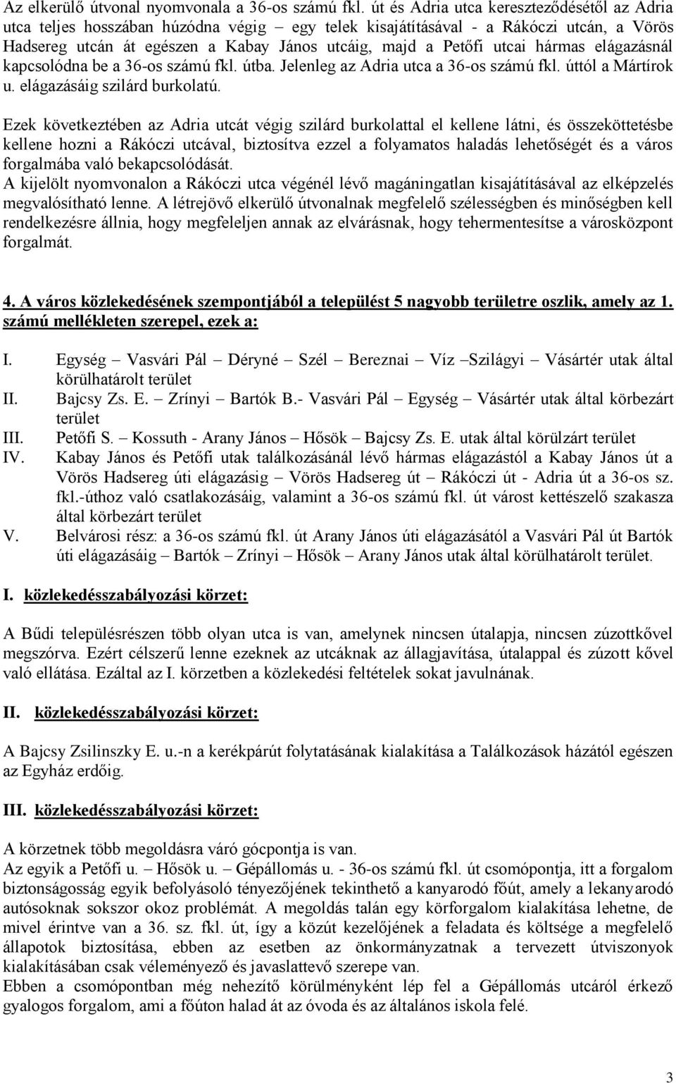 utcai hármas elágazásnál kapcsolódna be a 36-os számú fkl. útba. Jelenleg az Adria utca a 36-os számú fkl. úttól a Mártírok u. elágazásáig szilárd burkolatú.