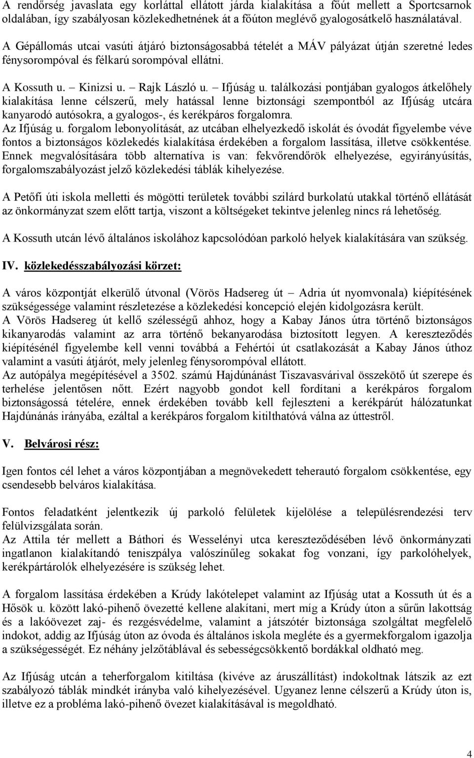 találkozási pontjában gyalogos átkelőhely kialakítása lenne célszerű, mely hatással lenne biztonsági szempontból az Ifjúság utcára kanyarodó autósokra, a gyalogos-, és kerékpáros forgalomra.