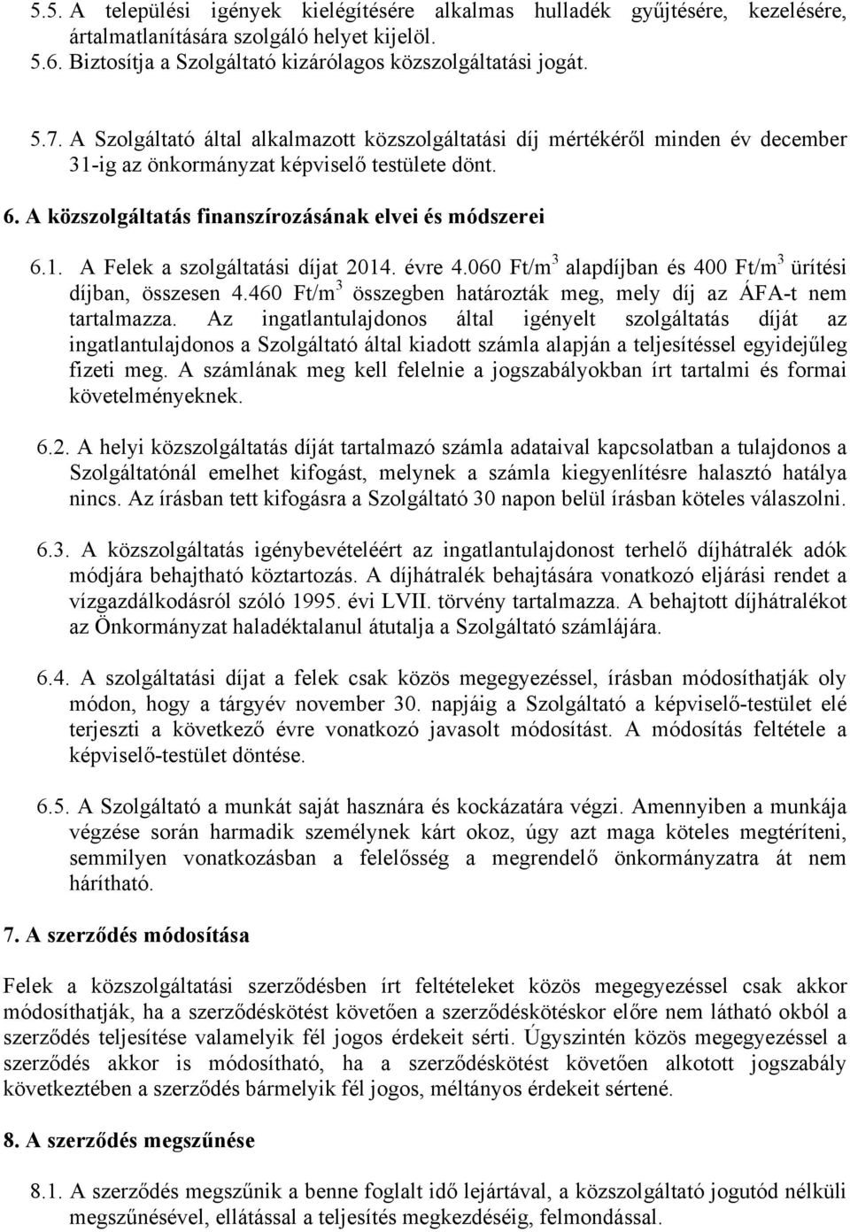 évre 4.060 Ft/m 3 alapdíjban és 400 Ft/m 3 ürítési díjban, összesen 4.460 Ft/m 3 összegben határozták meg, mely díj az ÁFA-t nem tartalmazza.