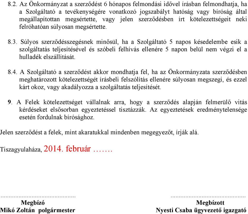 Súlyos szerződésszegésnek minősül, ha a Szolgáltató 5 napos késedelembe esik a szolgáltatás teljesítésével és szóbeli felhívás ellenére 5 napon belül nem végzi el a hulladék elszállítását. 8.4.