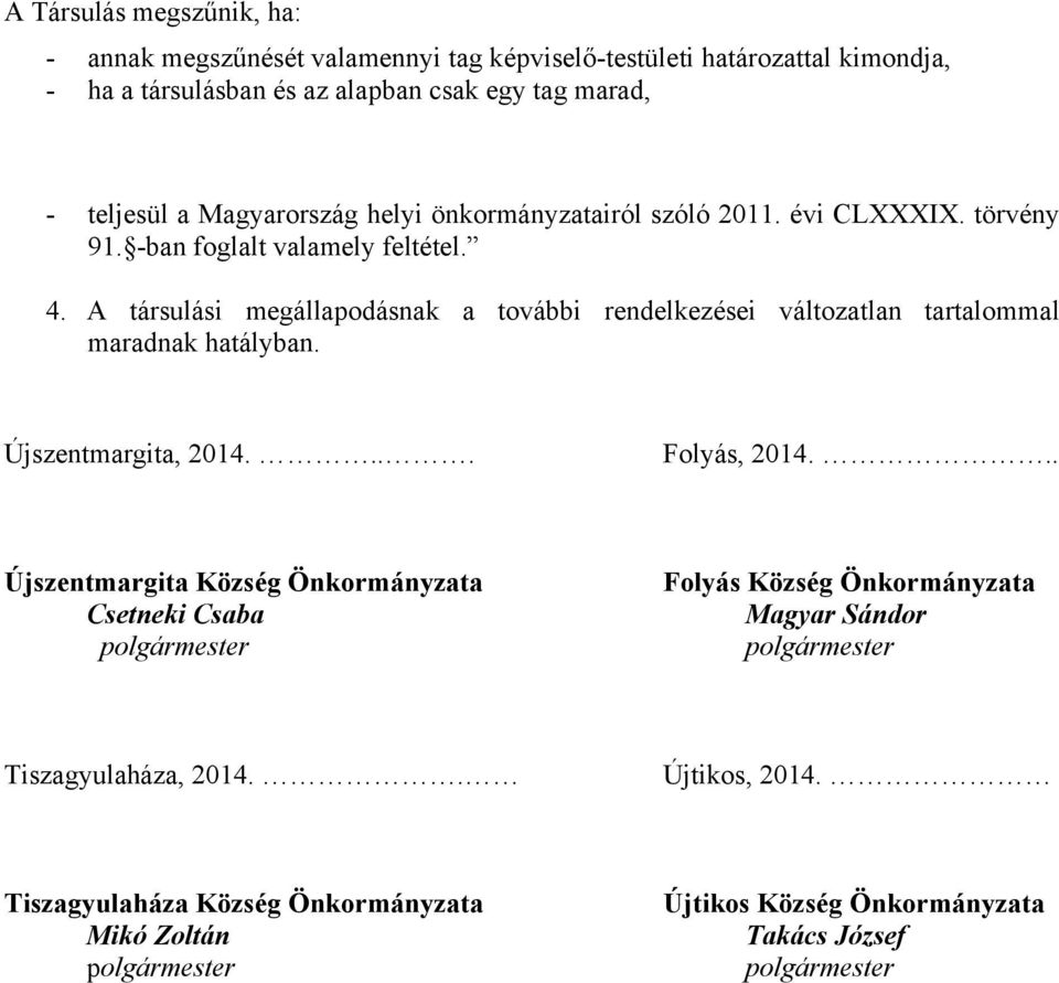 A társulási megállapodásnak a további rendelkezései változatlan tartalommal maradnak hatályban. Újszentmargita, 2014.... Folyás, 2014.