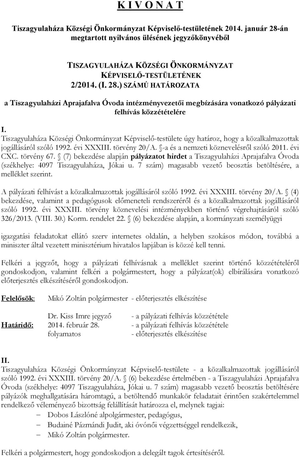 Tiszagyulaháza Községi Önkormányzat Képviselő-testülete úgy határoz, hogy a közalkalmazottak jogállásáról szóló 1992. évi XXXIII. törvény 20/A. -a és a nemzeti köznevelésről szóló 2011. évi CXC.