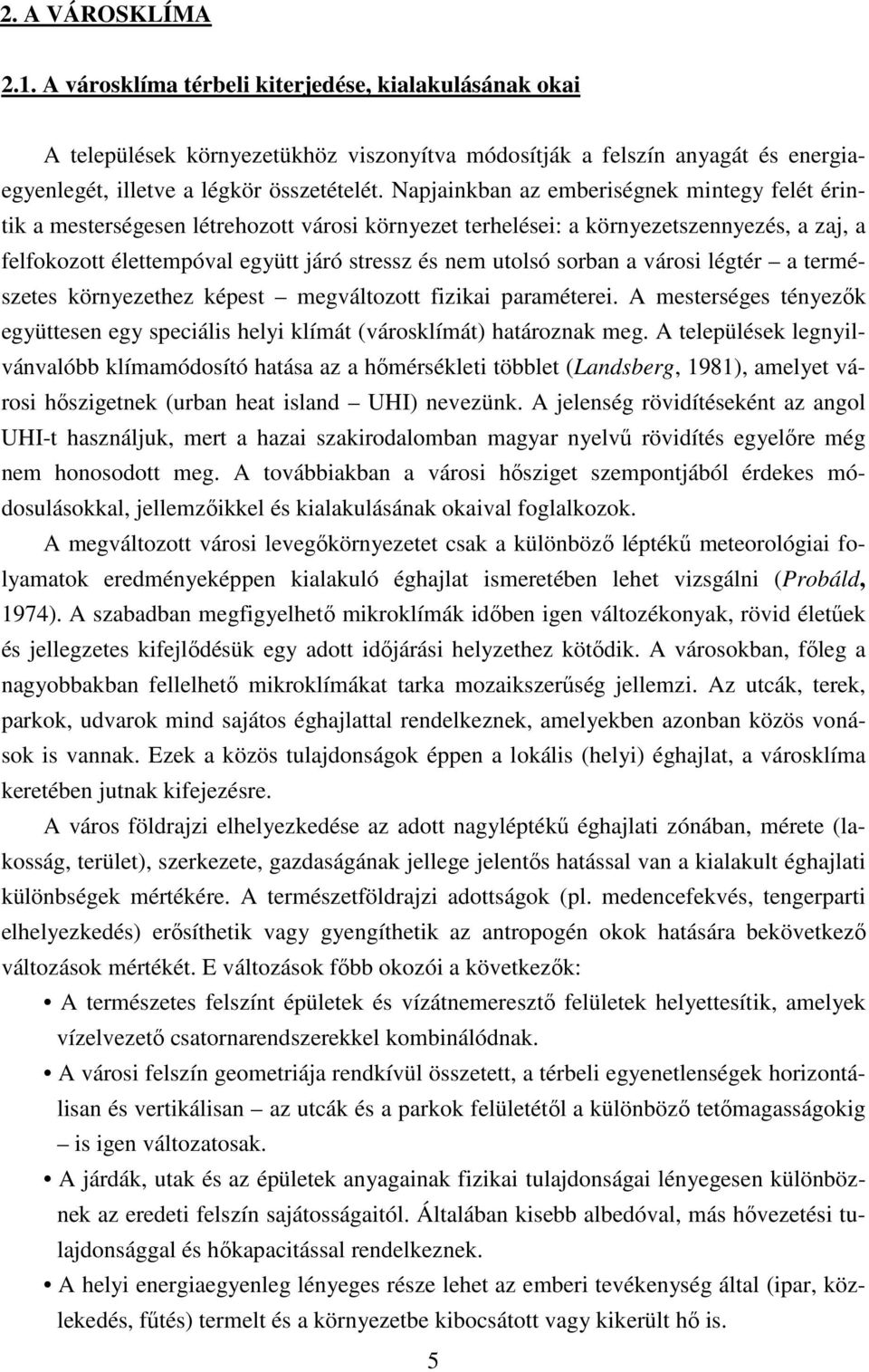 sorban a városi légtér a természetes környezethez képest megváltozott fizikai paraméterei. A mesterséges tényezık együttesen egy speciális helyi klímát (városklímát) határoznak meg.