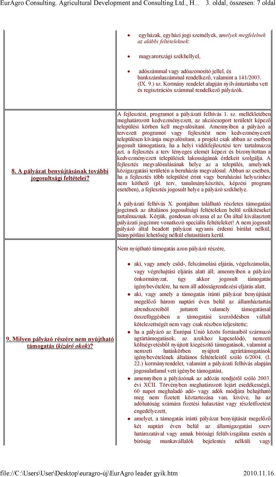 A fejlesztést, programot a pályázati felhívás 1. sz. mellékletében meghatározott kedvezményezett, az akciócsoport területét képező települési körben kell megvalósítani.