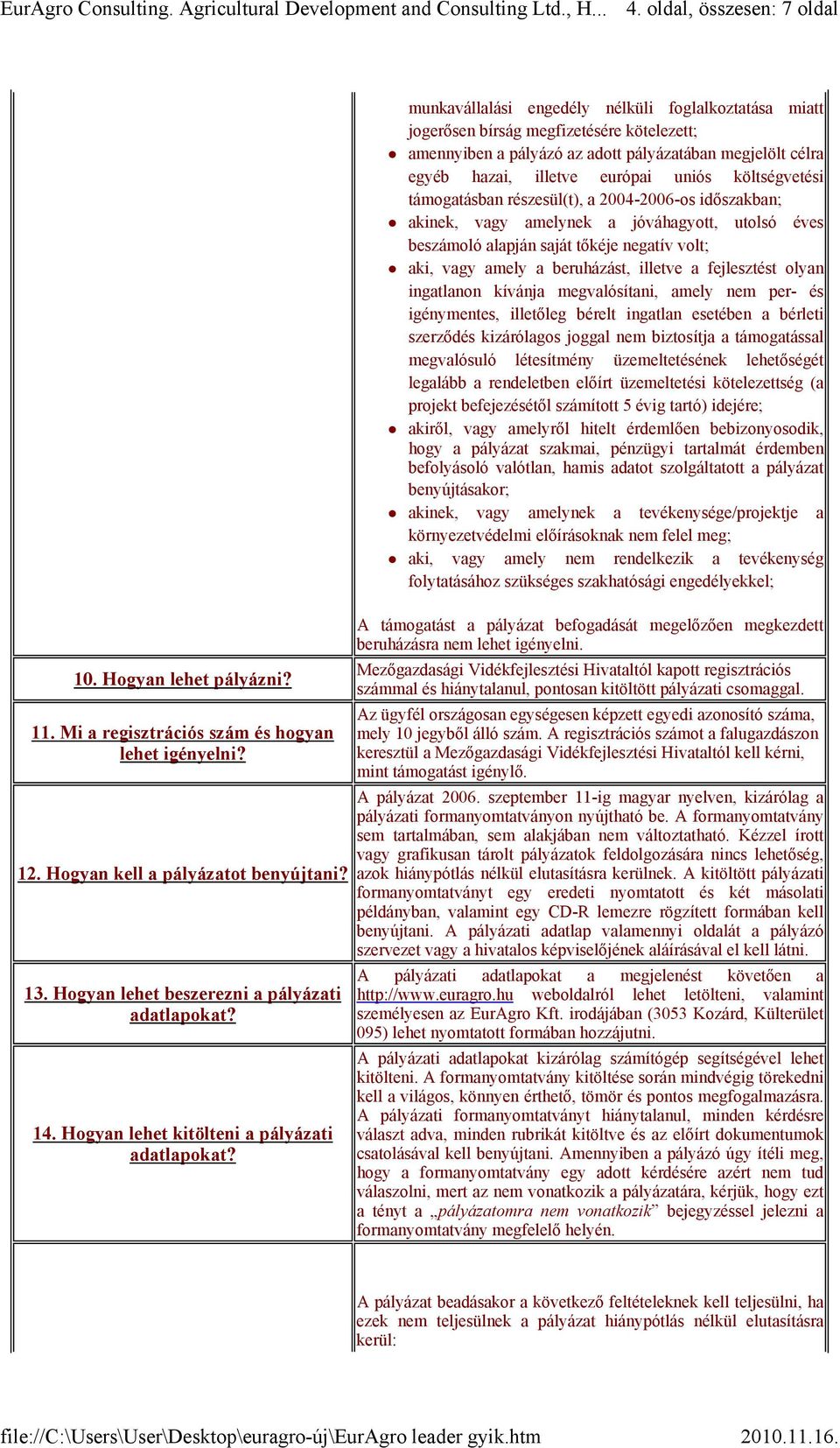 munkavállalási engedély nélküli foglalkoztatása miatt jogerősen bírság megfizetésére kötelezett; amennyiben a pályázó az adott pályázatában megjelölt célra egyéb hazai, illetve európai uniós