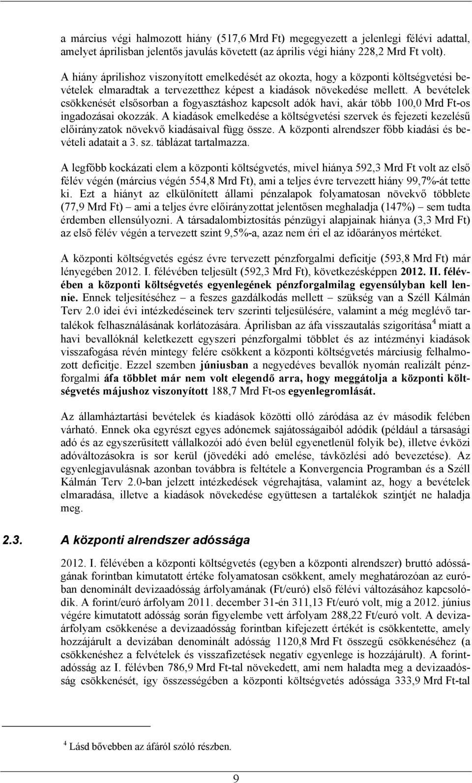 A bevételek csökkenését elsősorban a fogyasztáshoz kapcsolt adók havi, akár több 100,0 Mrd Ft-os ingadozásai okozzák.