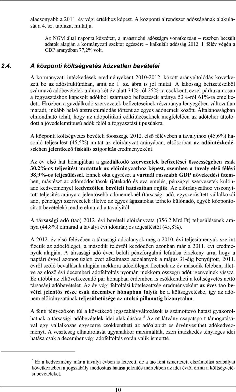 A központi költségvetés közvetlen bevételei A kormányzati intézkedések eredményeként 2010-2012. között arányeltolódás következett be az adóstruktúrában, amit az 1. sz. ábra is jól mutat.