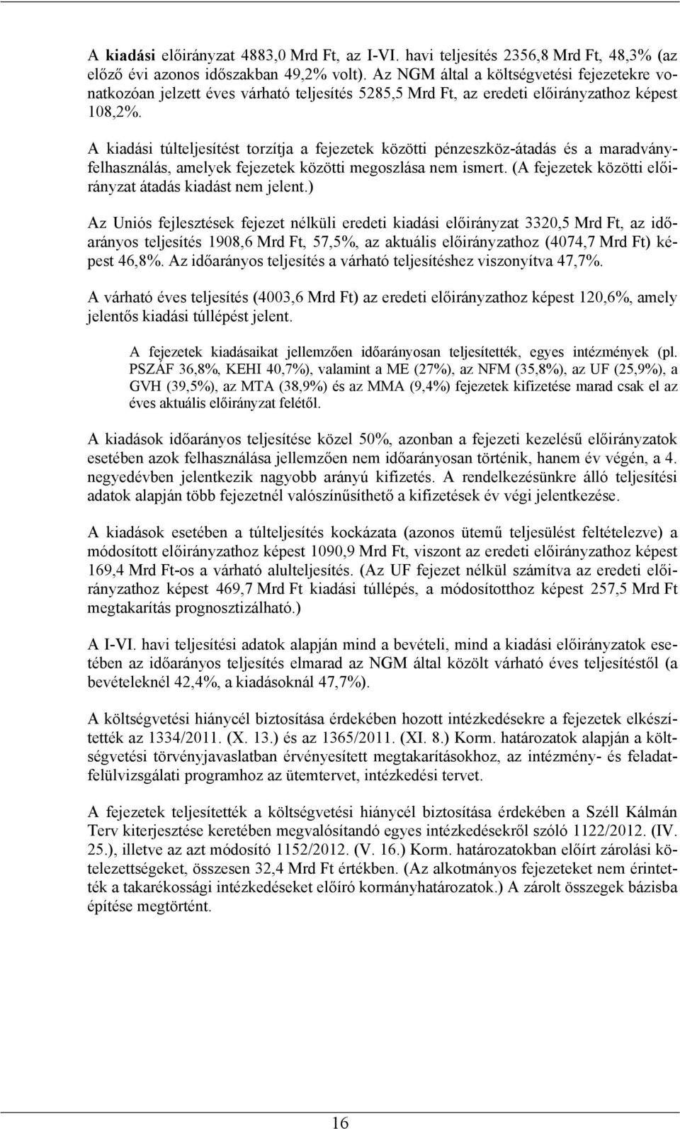 A kiadási túlteljesítést torzítja a fejezetek közötti pénzeszköz-átadás és a maradványfelhasználás, amelyek fejezetek közötti megoszlása nem ismert.