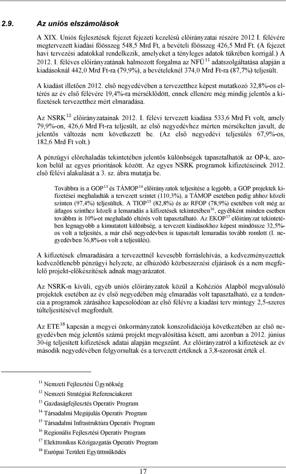 féléves előirányzatának halmozott forgalma az NFÜ 11 adatszolgáltatása alapján a kiadásoknál 442,0 Mrd Ft-ra (79,9%), a bevételeknél 374,0 Mrd Ft-ra (87,7%) teljesült. A kiadást illetően 2012.