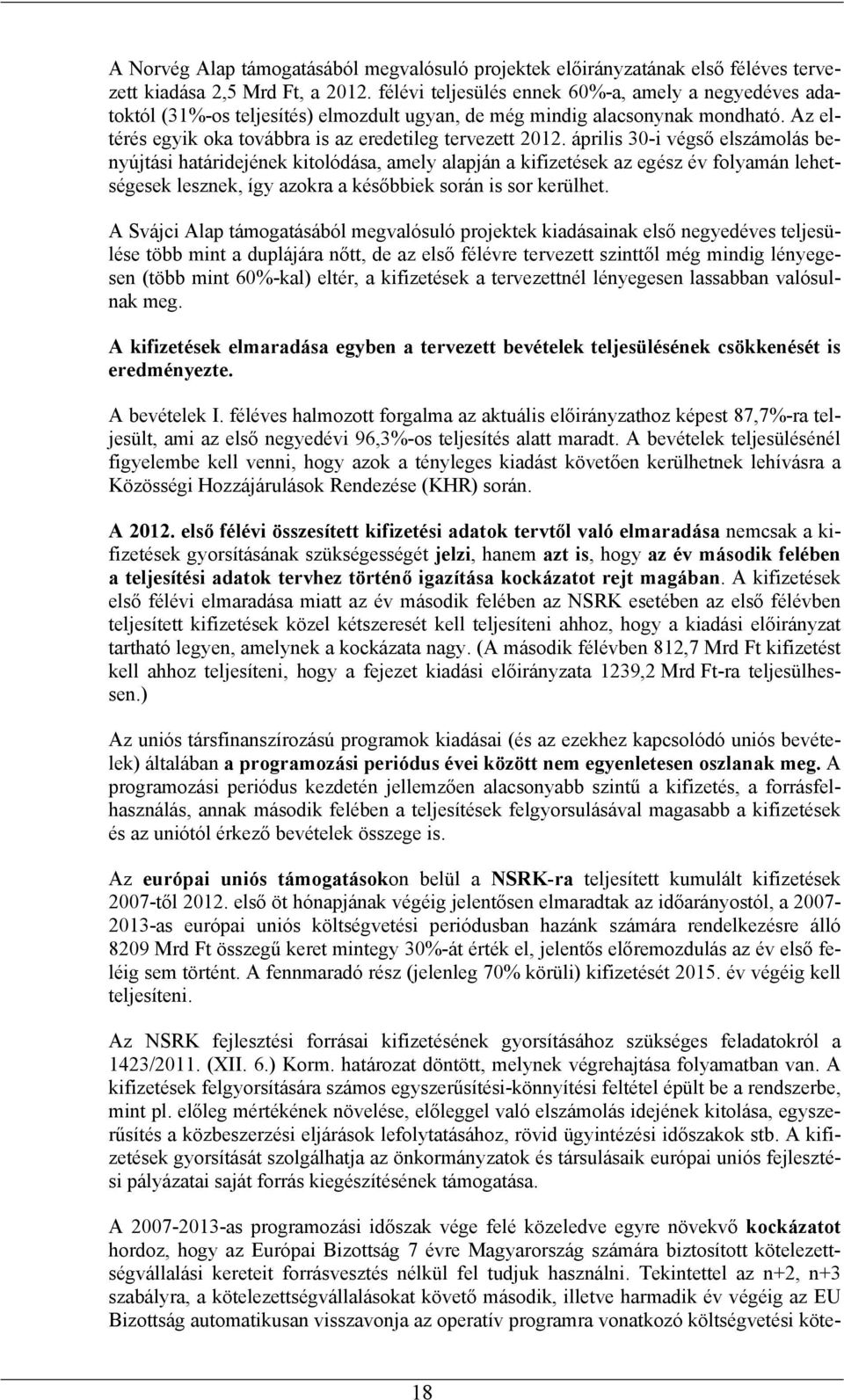 április 30-i végső elszámolás benyújtási határidejének kitolódása, amely alapján a kifizetések az egész év folyamán lehetségesek lesznek, így azokra a későbbiek során is sor kerülhet.