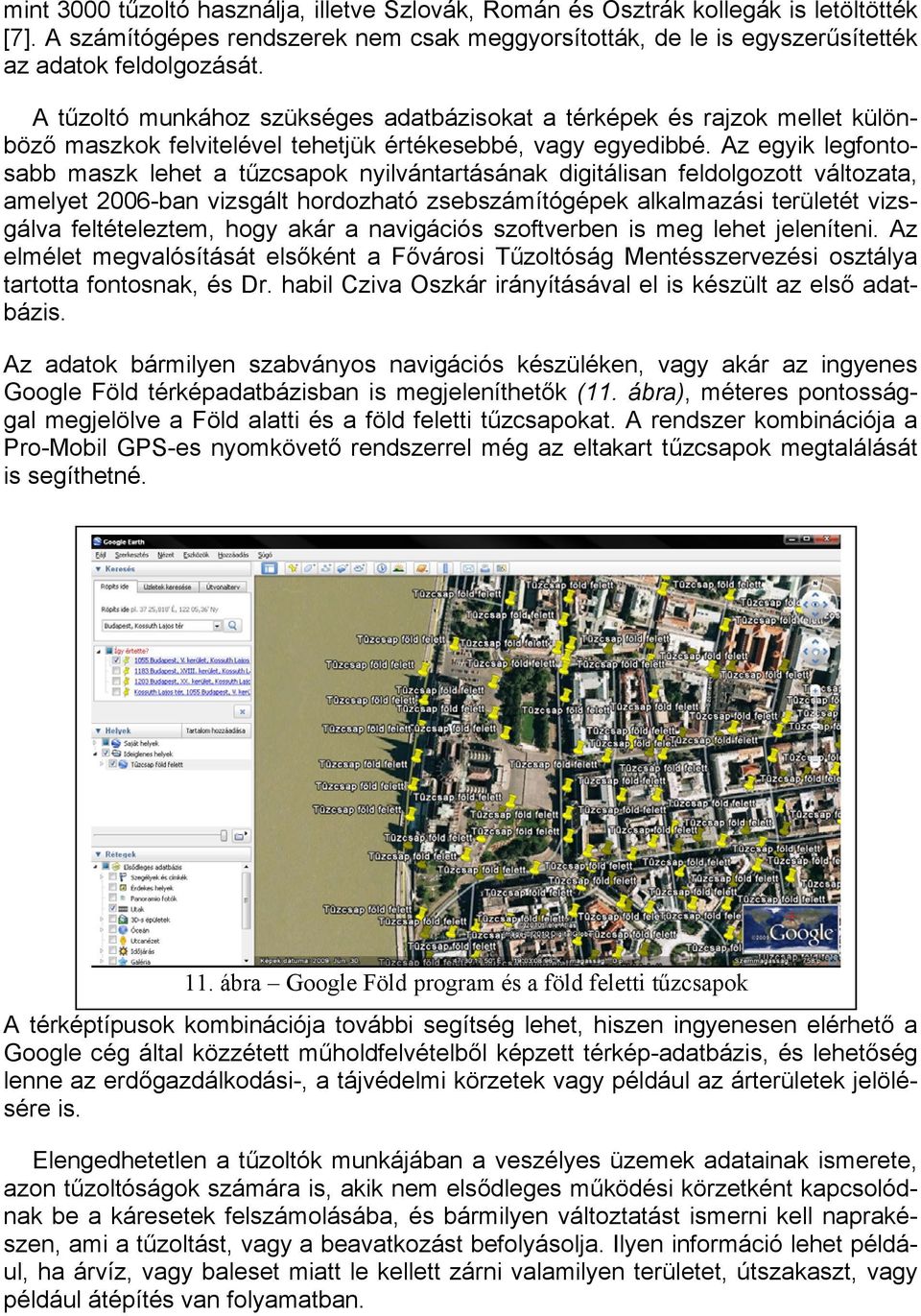 Az egyik legfontosabb maszk lehet a tűzcsapok nyilvántartásának digitálisan feldolgozott változata, amelyet 2006-ban vizsgált hordozható zsebszámítógépek alkalmazási területét vizsgálva