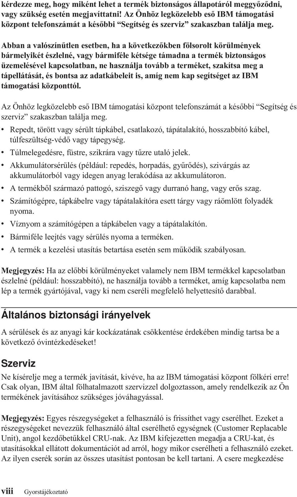 Abban a valószínűtlen esetben, ha a következőkben fölsorolt körülmények bármelyikét észlelné, vagy bármiféle kétsége támadna a termék biztonságos üzemelésével kapcsolatban, ne használja tovább a