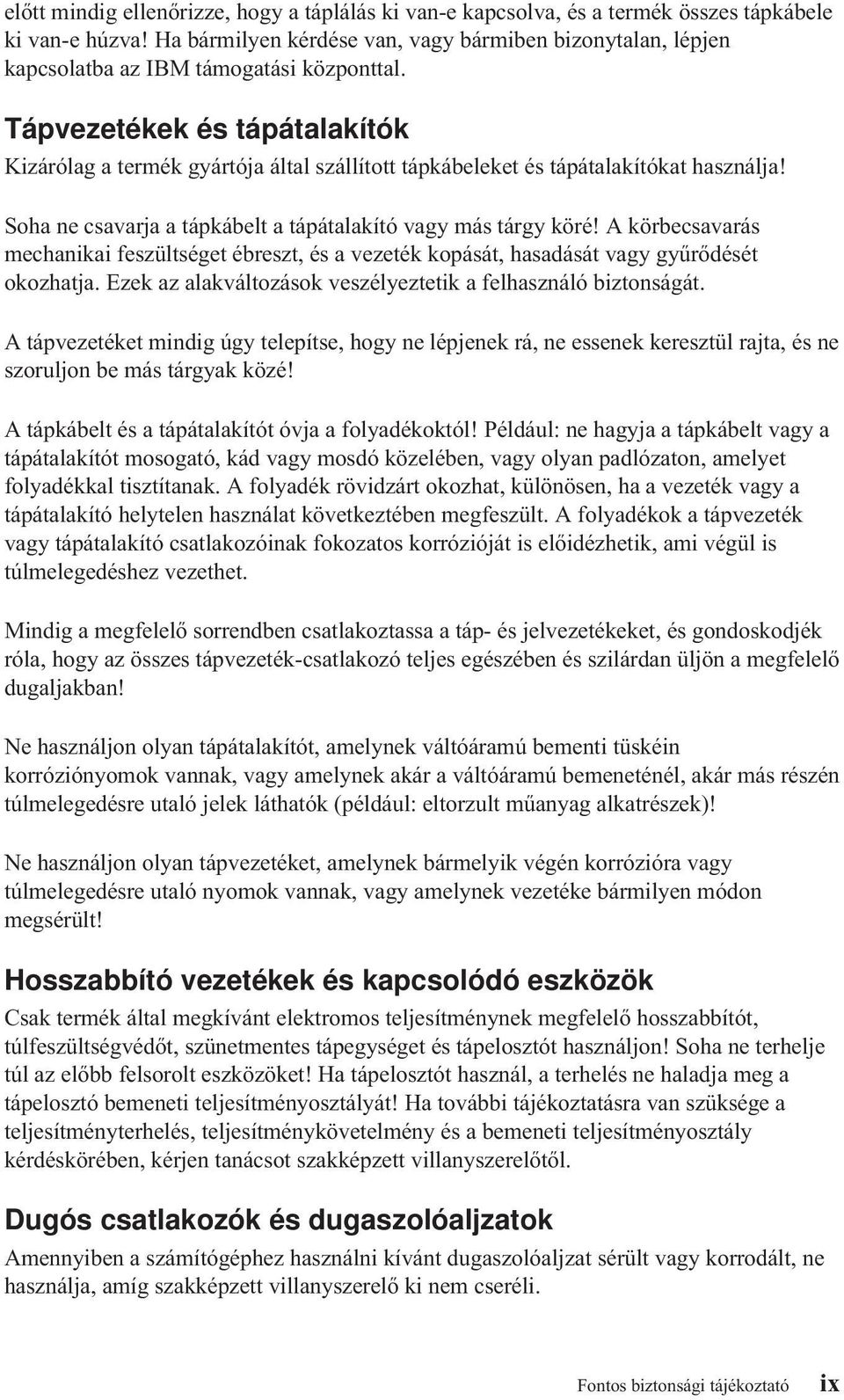 Tápvezetékek és tápátalakítók Kizárólag a termék gyártója által szállított tápkábeleket és tápátalakítókat használja! Soha ne csavarja a tápkábelt a tápátalakító vagy más tárgy köré!