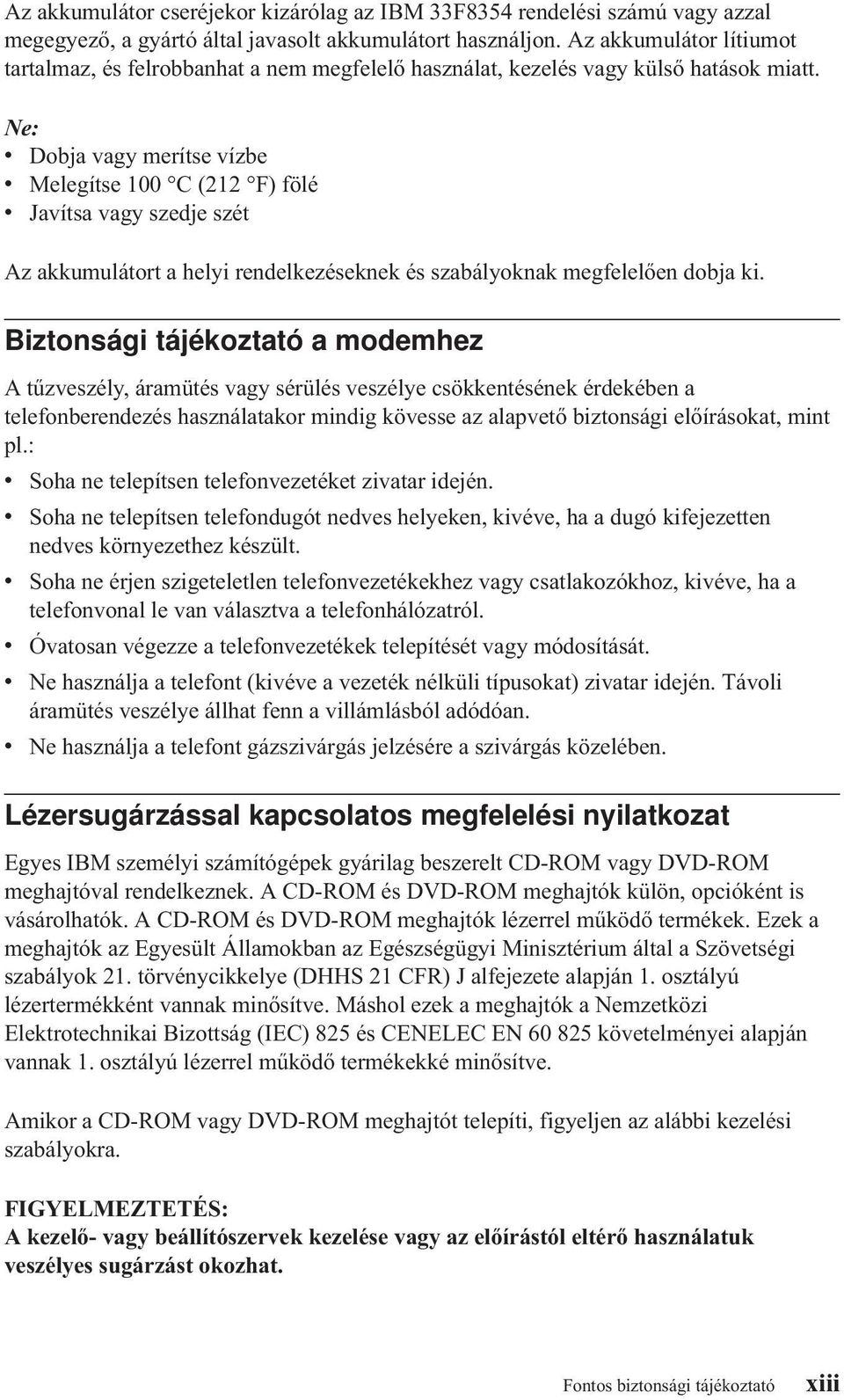 Ne: v Dobja vagy merítse vízbe v Melegítse 100 C (212 F) fölé v Javítsa vagy szedje szét Az akkumulátort a helyi rendelkezéseknek és szabályoknak megfelelően dobja ki.