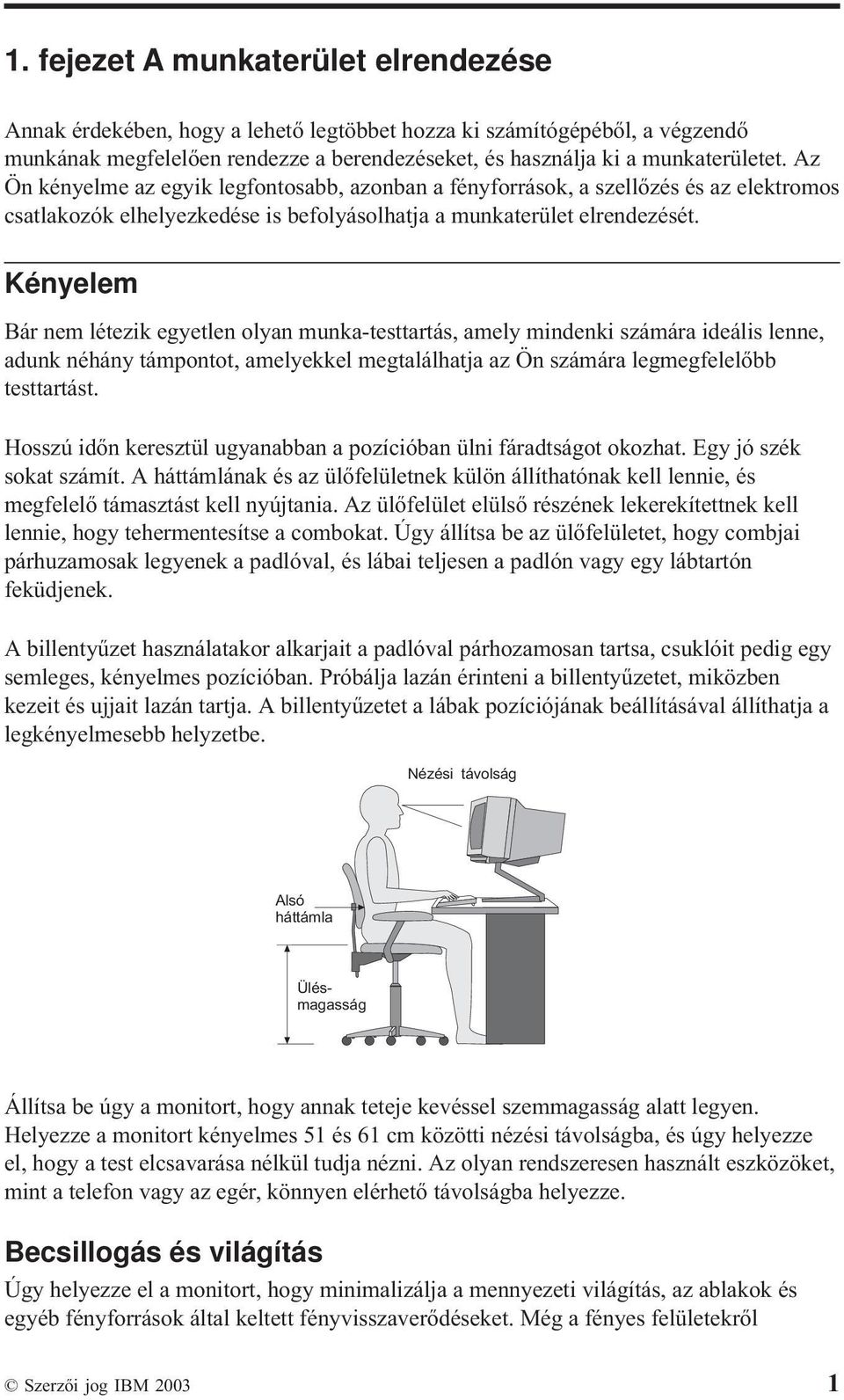 Kényelem Bár nem létezik egyetlen olyan munka-testtartás, amely mindenki számára ideális lenne, adunk néhány támpontot, amelyekkel megtalálhatja az Ön számára legmegfelelőbb testtartást.