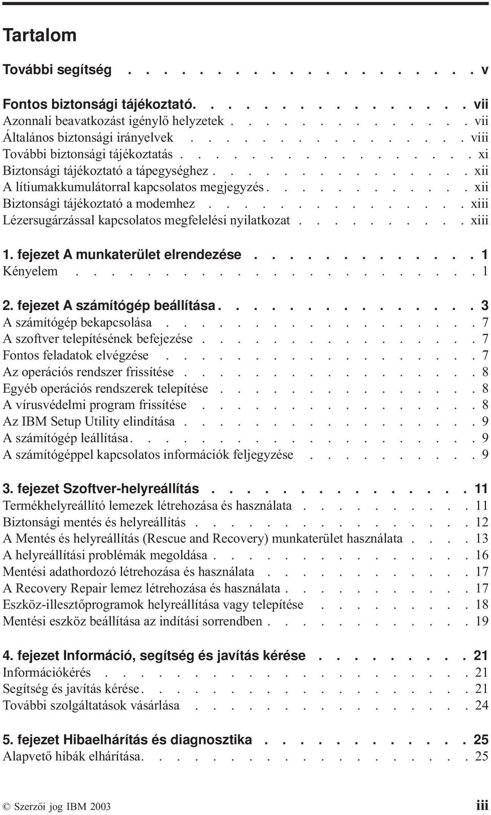 ........... xii Biztonsági tájékoztató a modemhez............... xiii Lézersugárzással kapcsolatos megfelelési nyilatkozat.......... xiii 1. fejezet A munkaterület elrendezése............. 1 Kényelem.