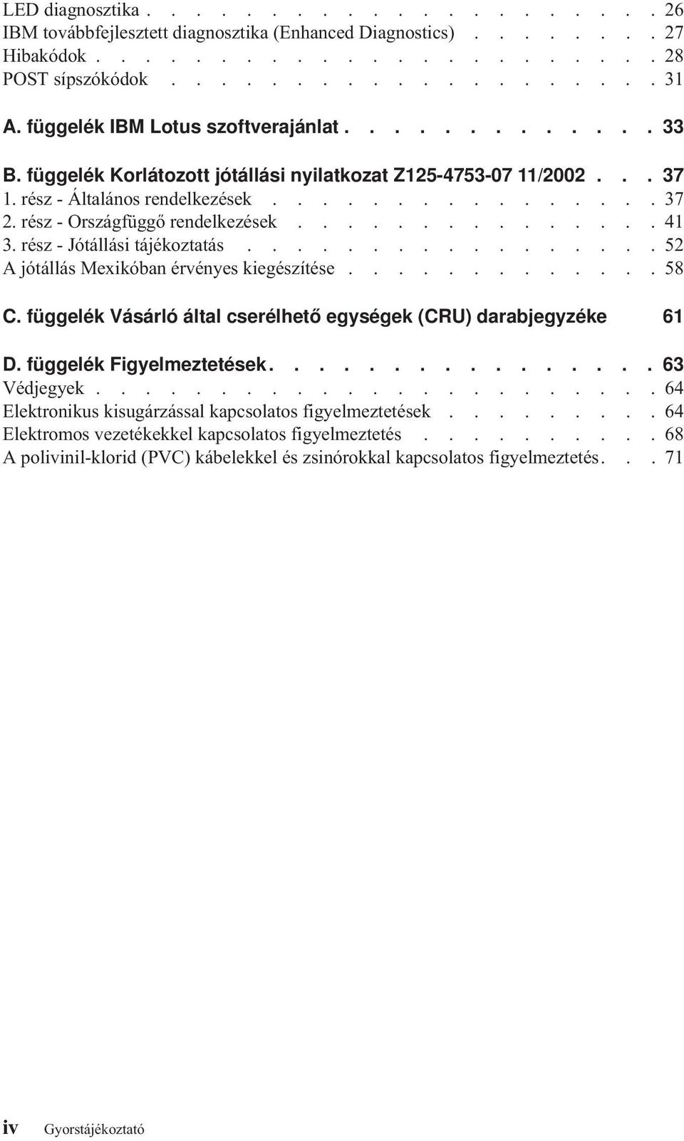 rész - Országfüggő rendelkezések...............41 3. rész - Jótállási tájékoztatás.................52 A jótállás Mexikóban érvényes kiegészítése.............58 C.