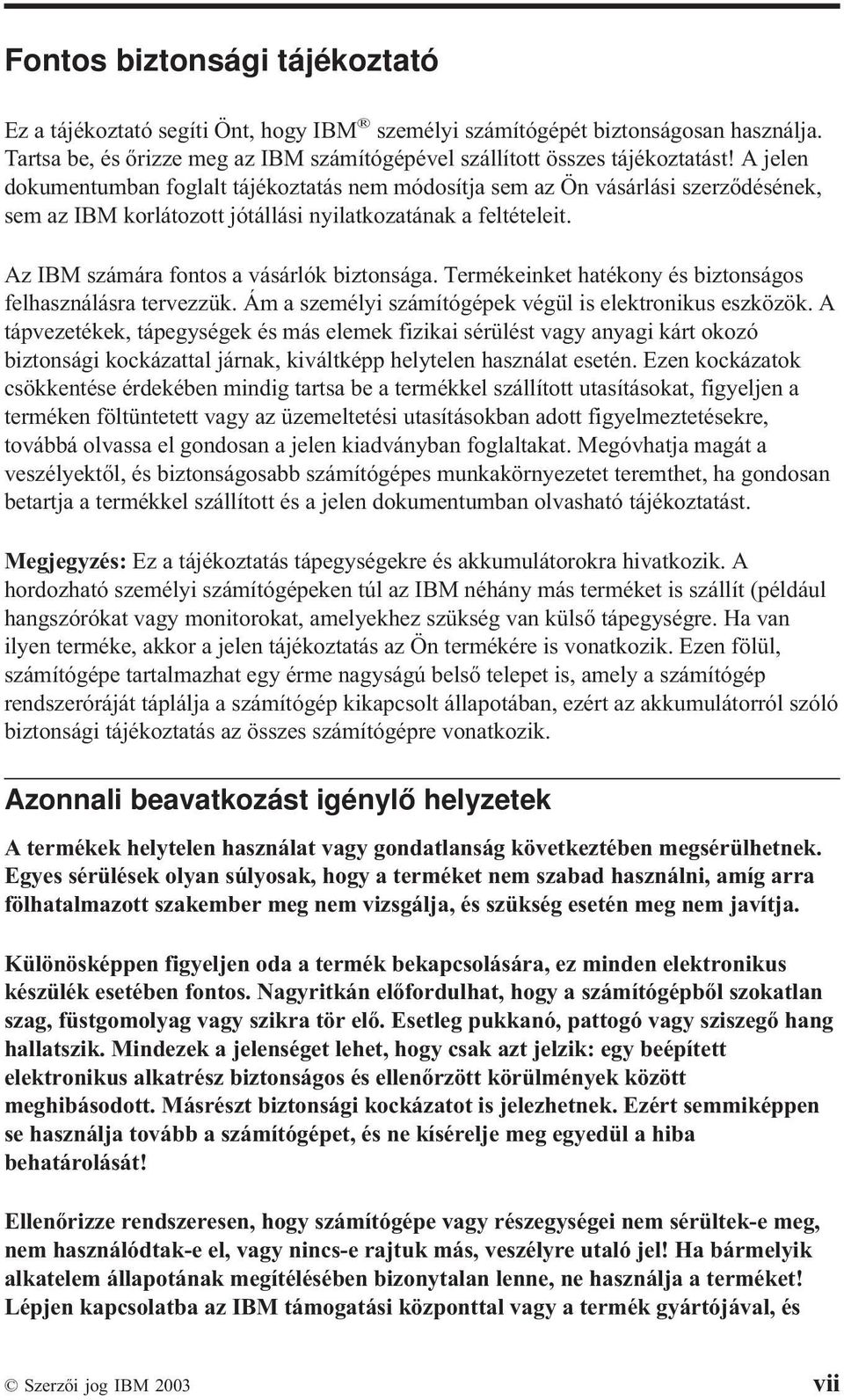 Termékeinket hatékony és biztonságos felhasználásra tervezzük. Ám a személyi számítógépek végül is elektronikus eszközök.